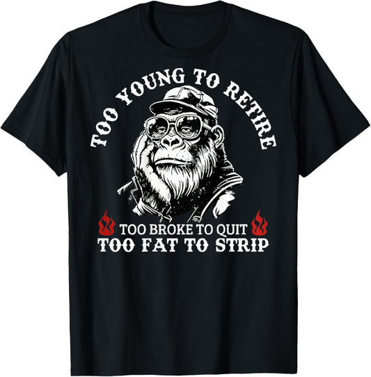 Too Young to Retire Too Fat to Strip Funny Monkey (On Back) T-Shirt - T-Shirt | Black