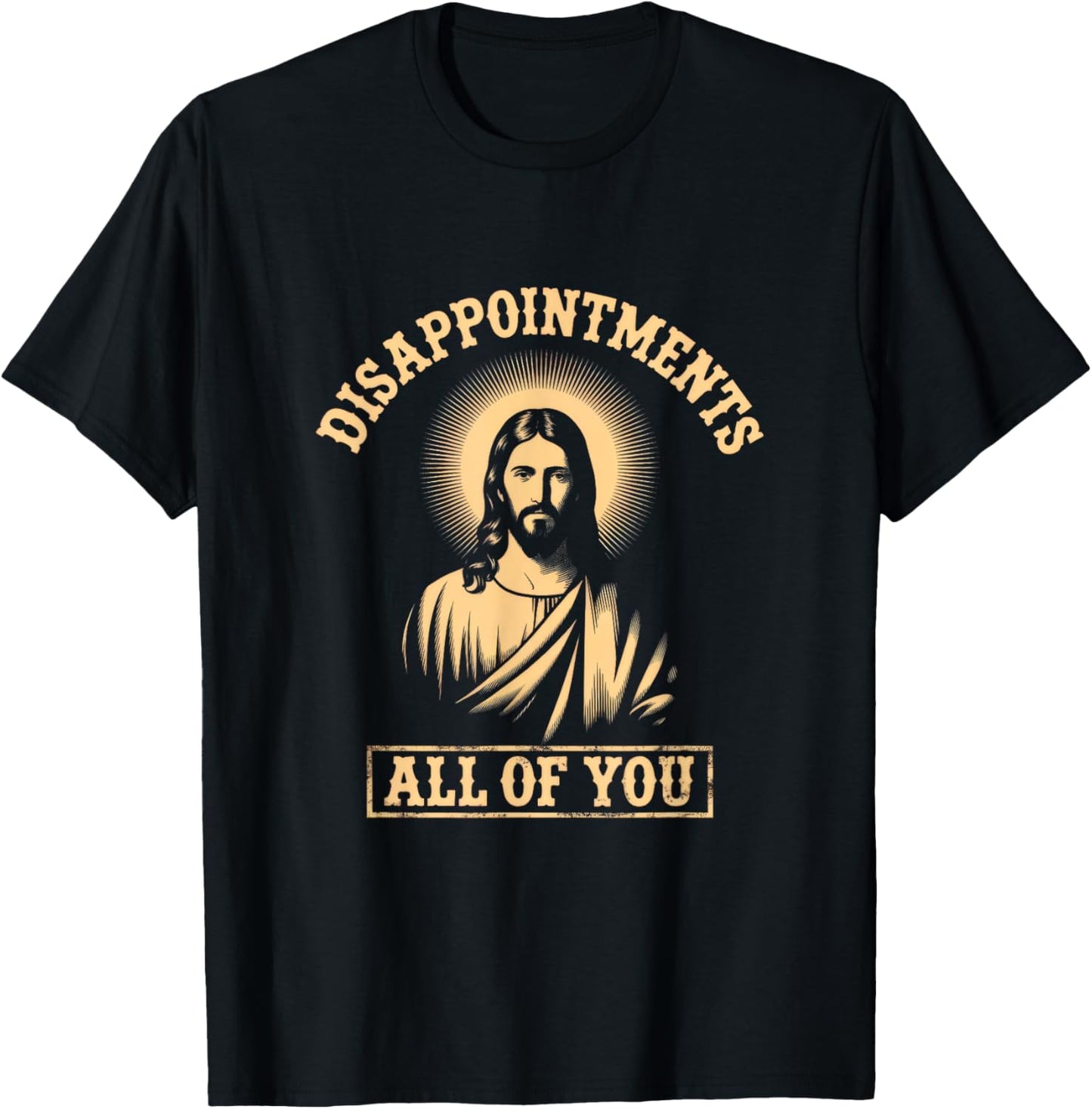 Jesus Disappointments All of You Meme Sarcastic Funny T-Shirt - T-Shirt | Black