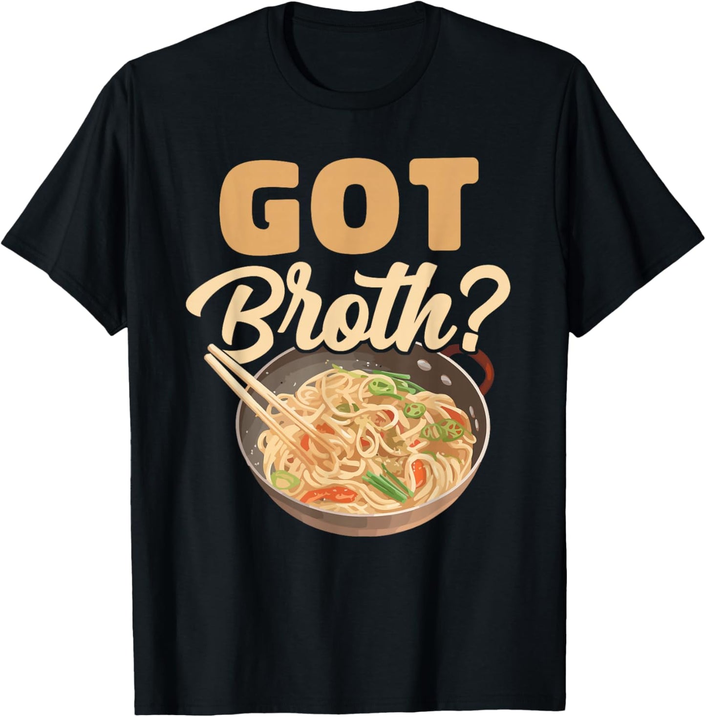 Got Broth? Asian Food Soup Wheat Broth Cook Chef Foodie T-Shirt - T-Shirt | Black