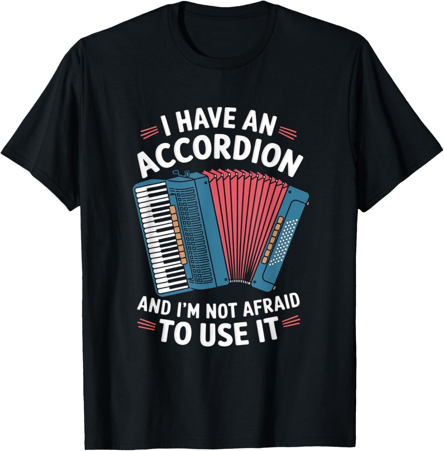 I Have An Accordion And I'm Not Afraid To Use It T-Shirt - T-Shirt | Black