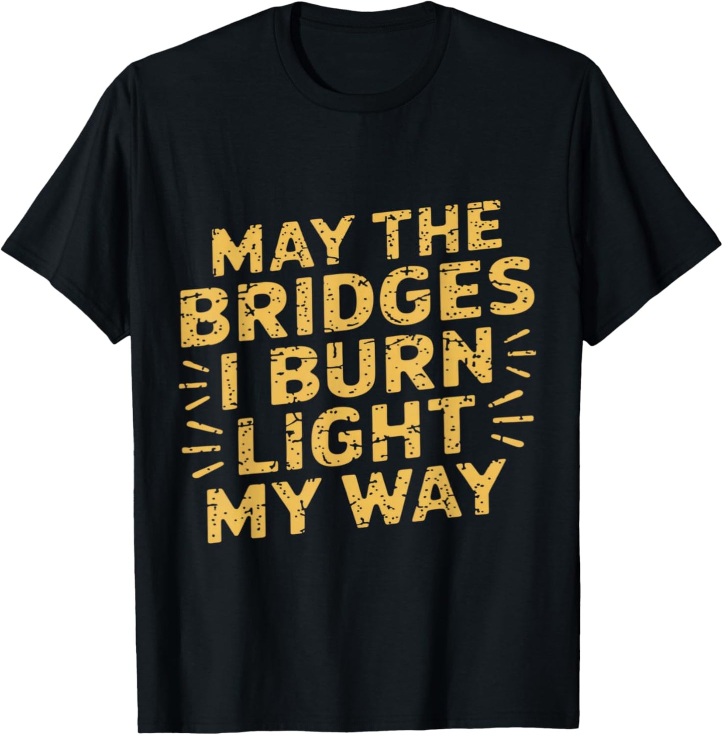 May The Bridges I Burn Light My Way Dark Humor Quote T-Shirt - T-Shirt | Black