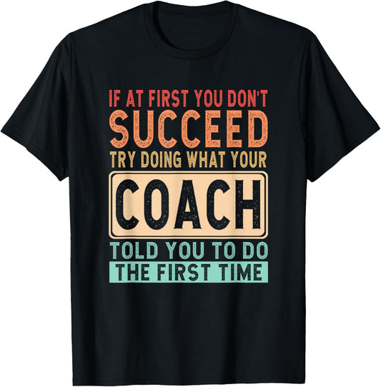 If at first you don't succeed try doing what your coach T-Shirt - T-Shirt | Black