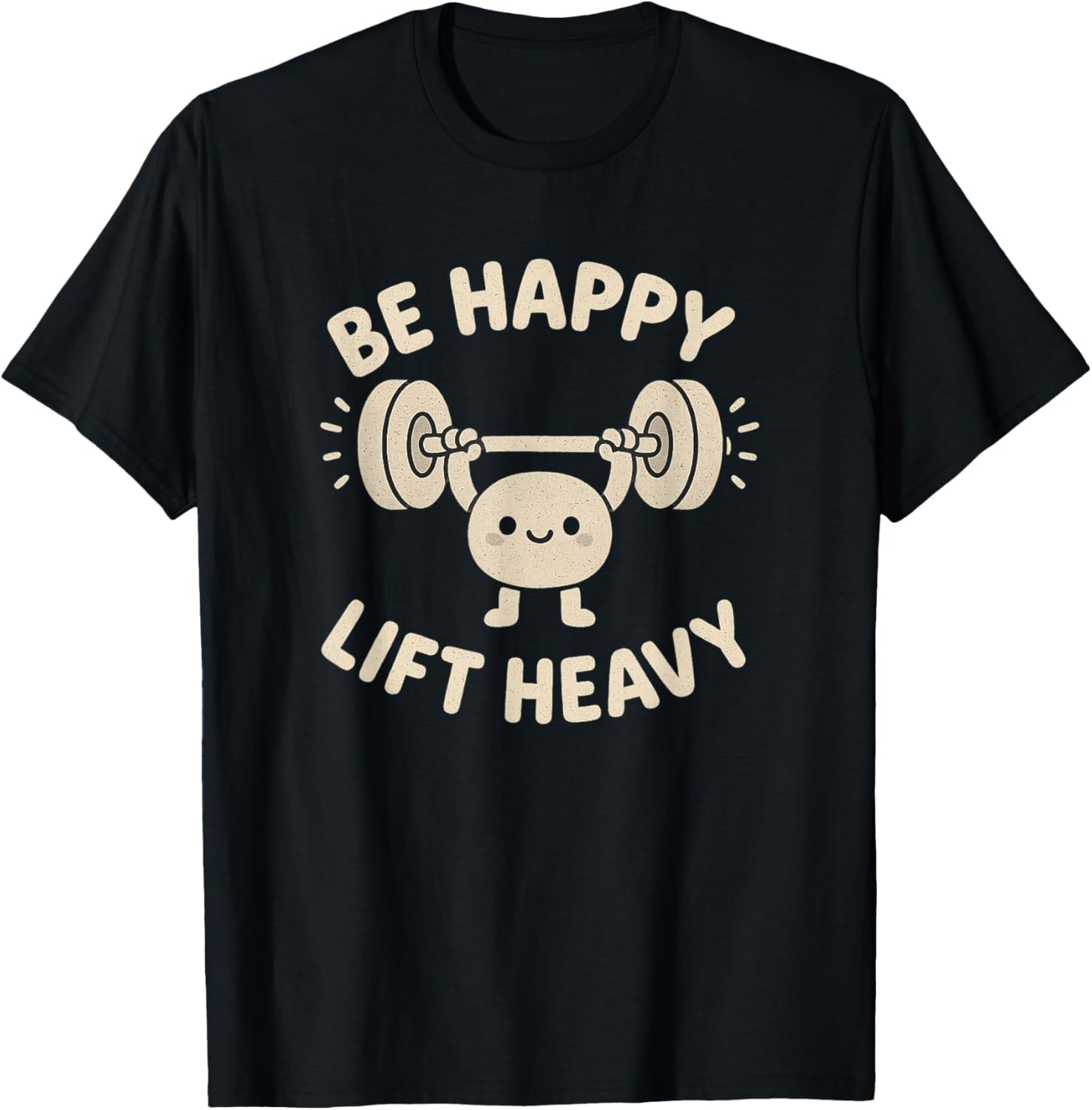 Be Happy Lift Heavy Cute Motivational Fitness Design T-Shirt - T-Shirt | Black