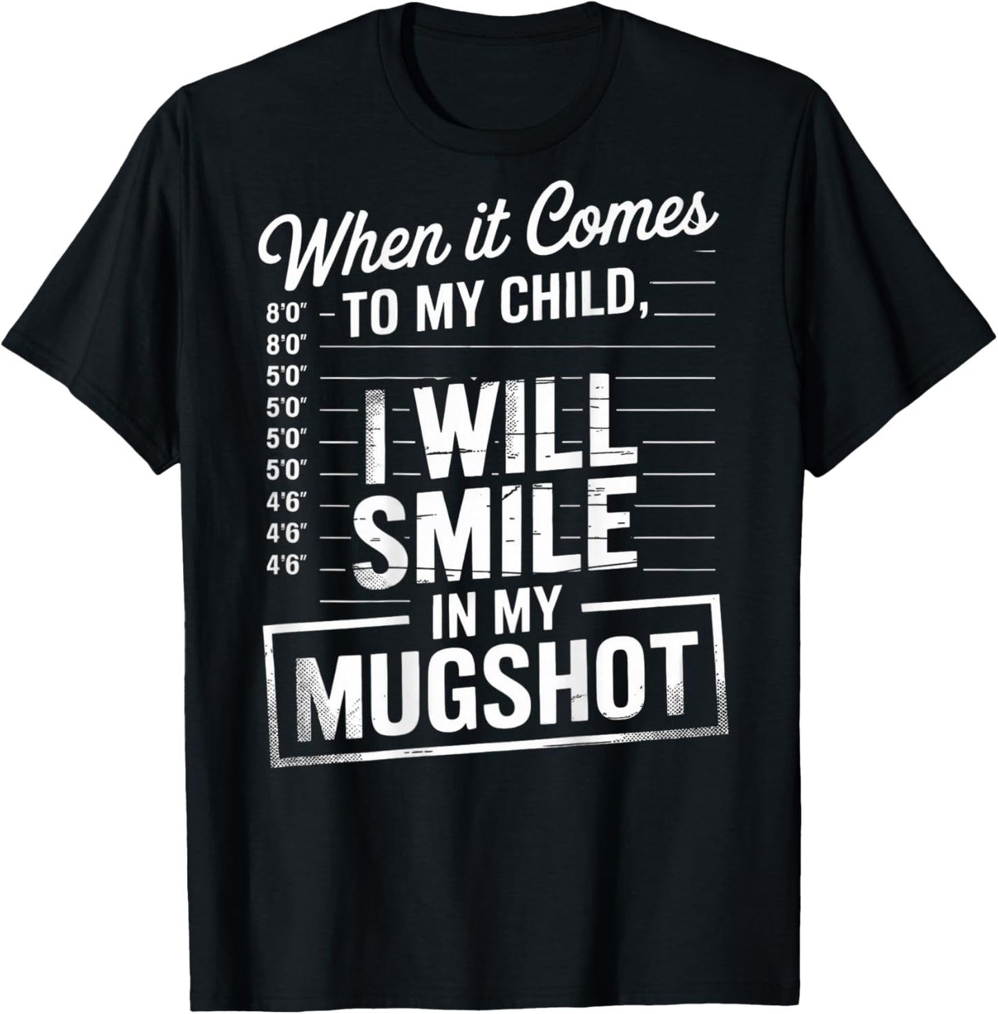 When It Comes to My Child I Will Smile in My Mugshot (Back) T-Shirt - T-Shirt | Black