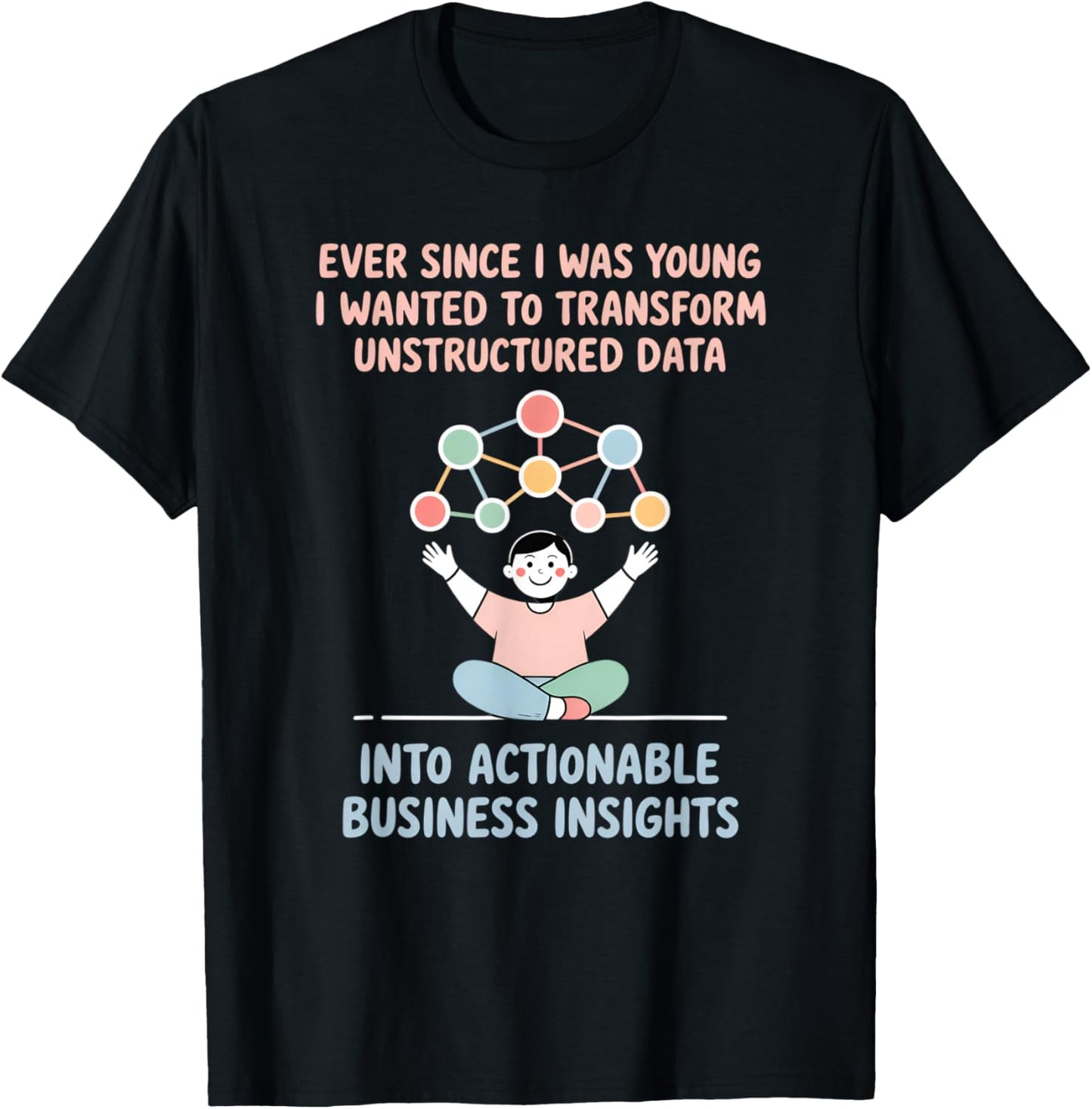 Since I was Young Wanted to Transform Data Insightfully T-Shirt - T-Shirt | Black
