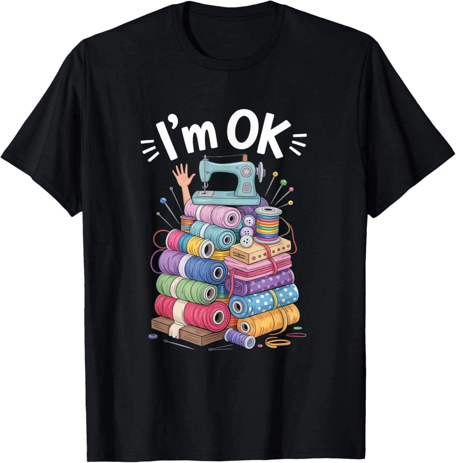 I’m OK Funny Sewing Machine Colorful Crafting Humor Quilting T-Shirt - T-Shirt | Black