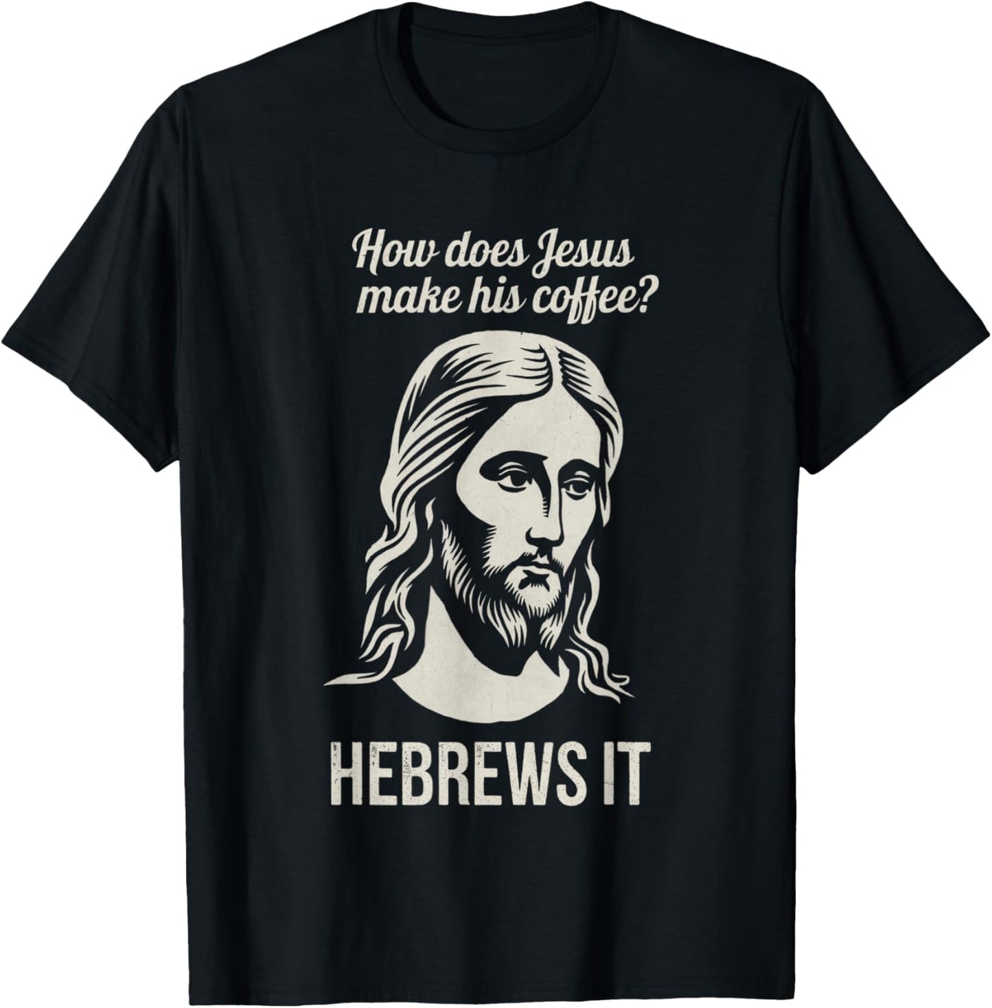 Funny Saying How Does Jesus Make Coffee Hebrews it Women Men T-Shirt - T-Shirt | Black