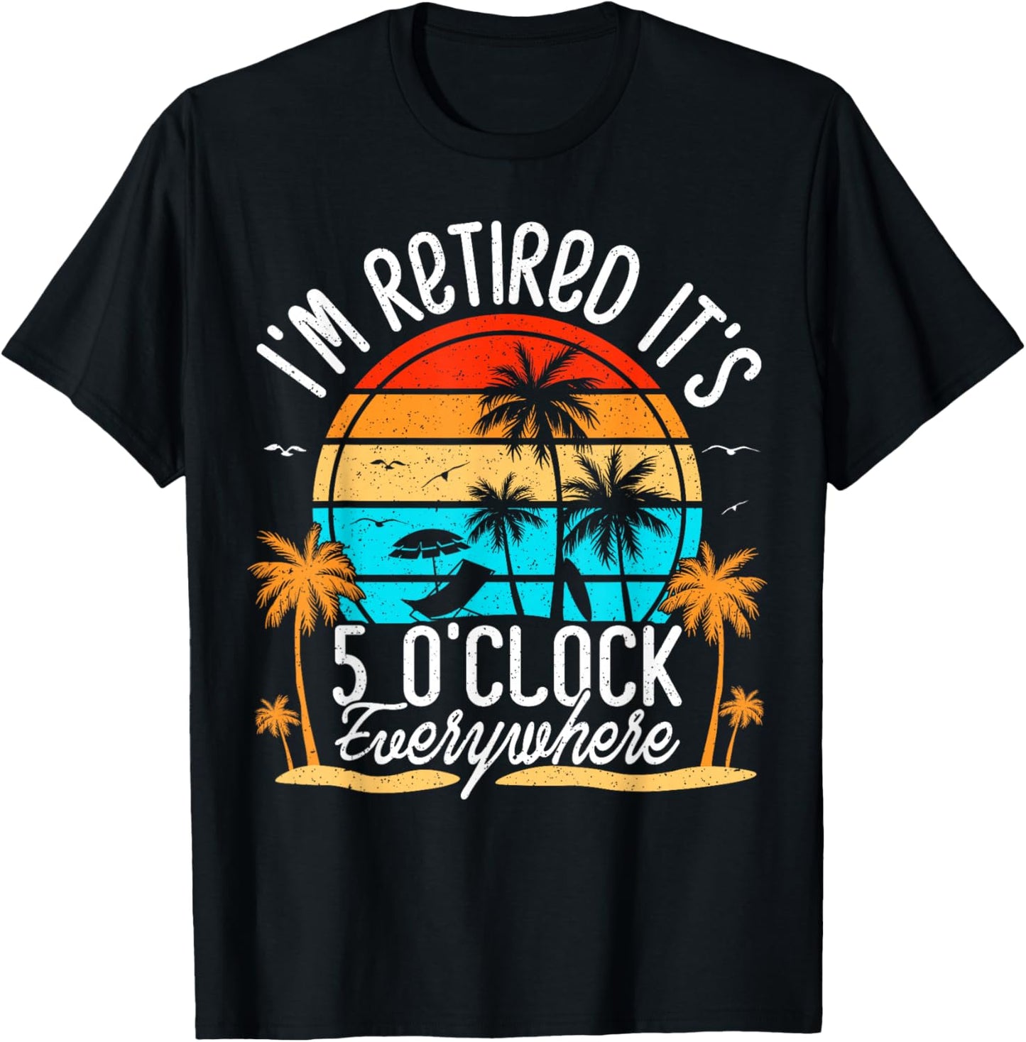 It's 5 O'Clock Everywhere I'm Retired Summer Retirement T-Shirt - T-Shirt | Black