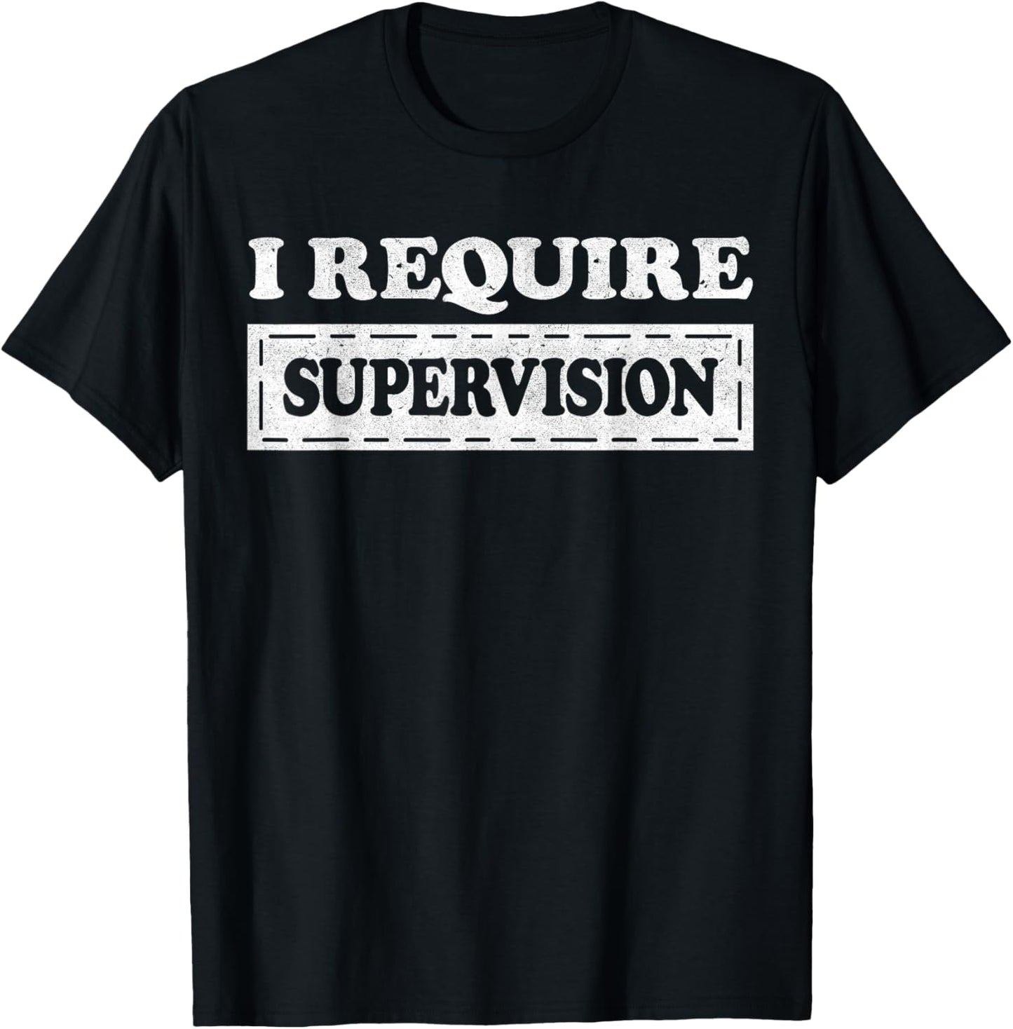 I Require Supervision T-Shirt - T-Shirt | Black