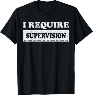 I Require Supervision T-Shirt - T-Shirt | Black