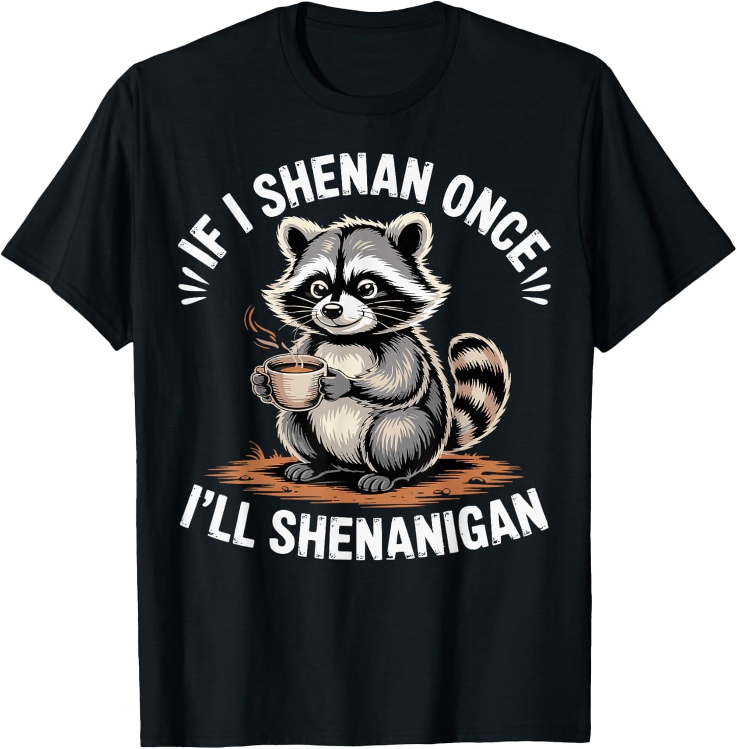 If I Shenan Once I'll Shenanigan Raccoon Funny T-Shirt - T-Shirt | Black