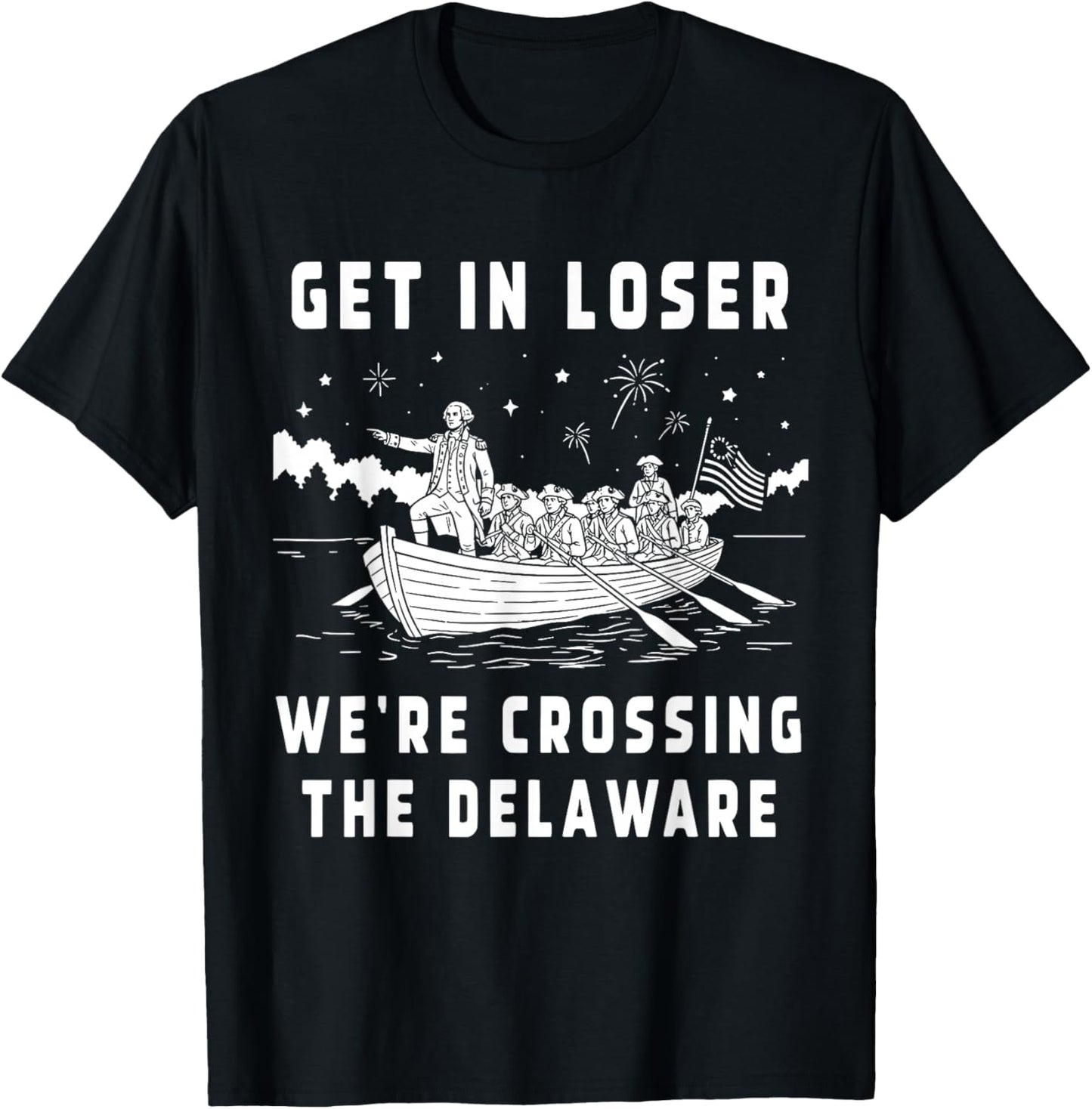 Get in Loser We're Crossing The Delaware, Funny Washington T-Shirt - T-Shirt | Black