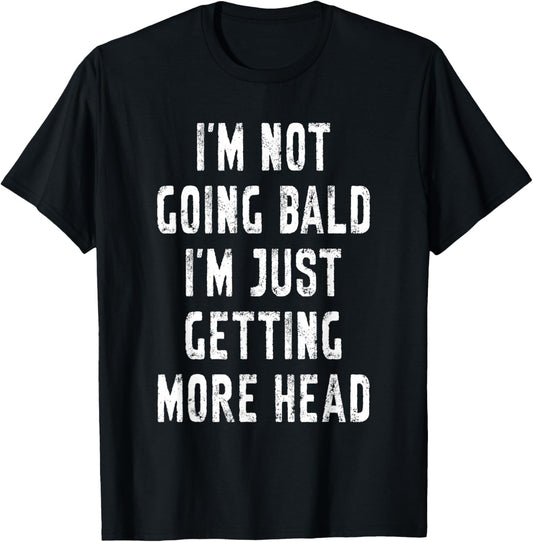 I’m Not Going Bald I’m Just Getting More Head Funny Bald Guy T-Shirt - T-Shirt | Black