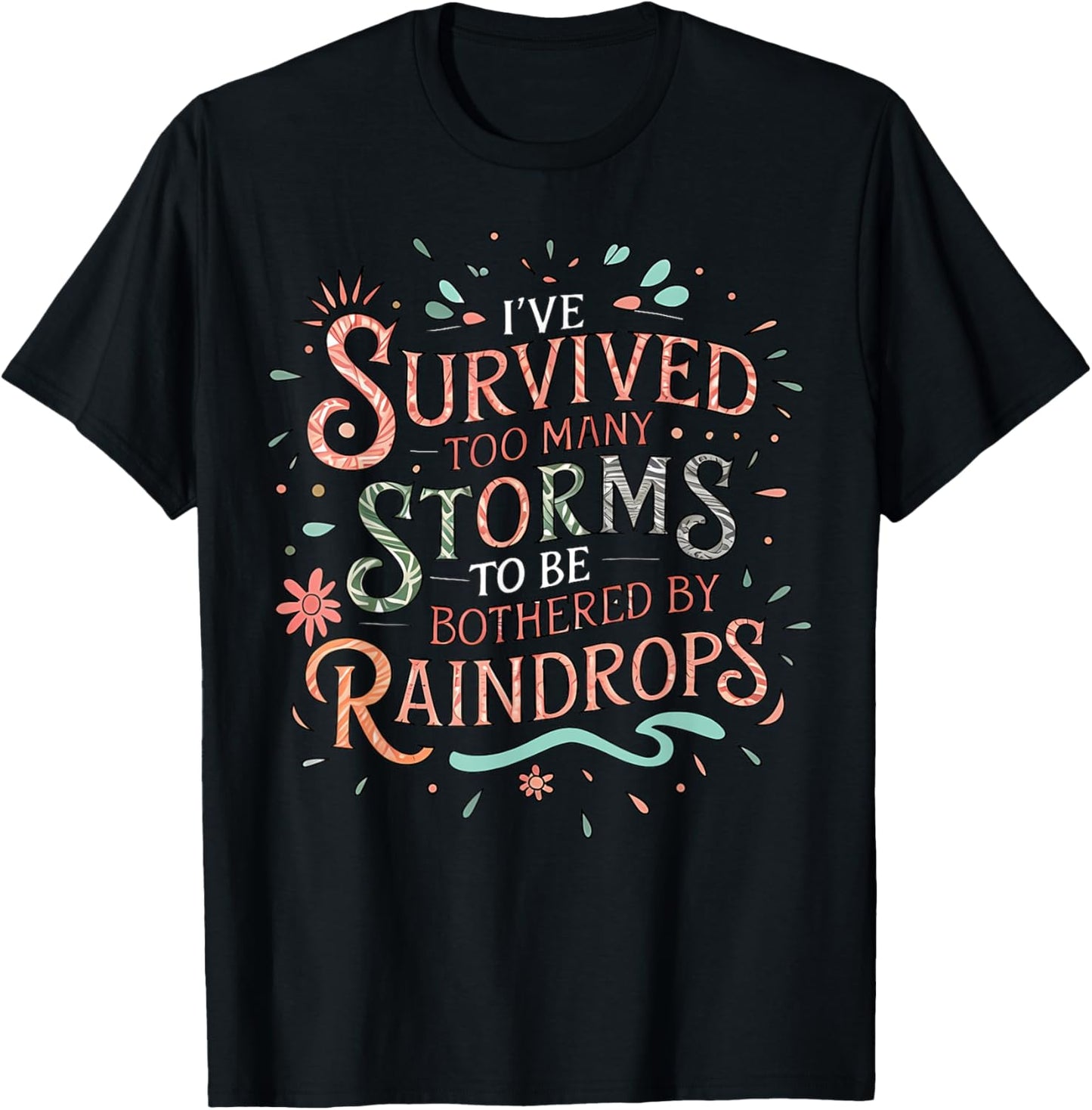 I've Survived Too Many Storms To Be Bothered By Raindrops T-Shirt - T-Shirt | Black