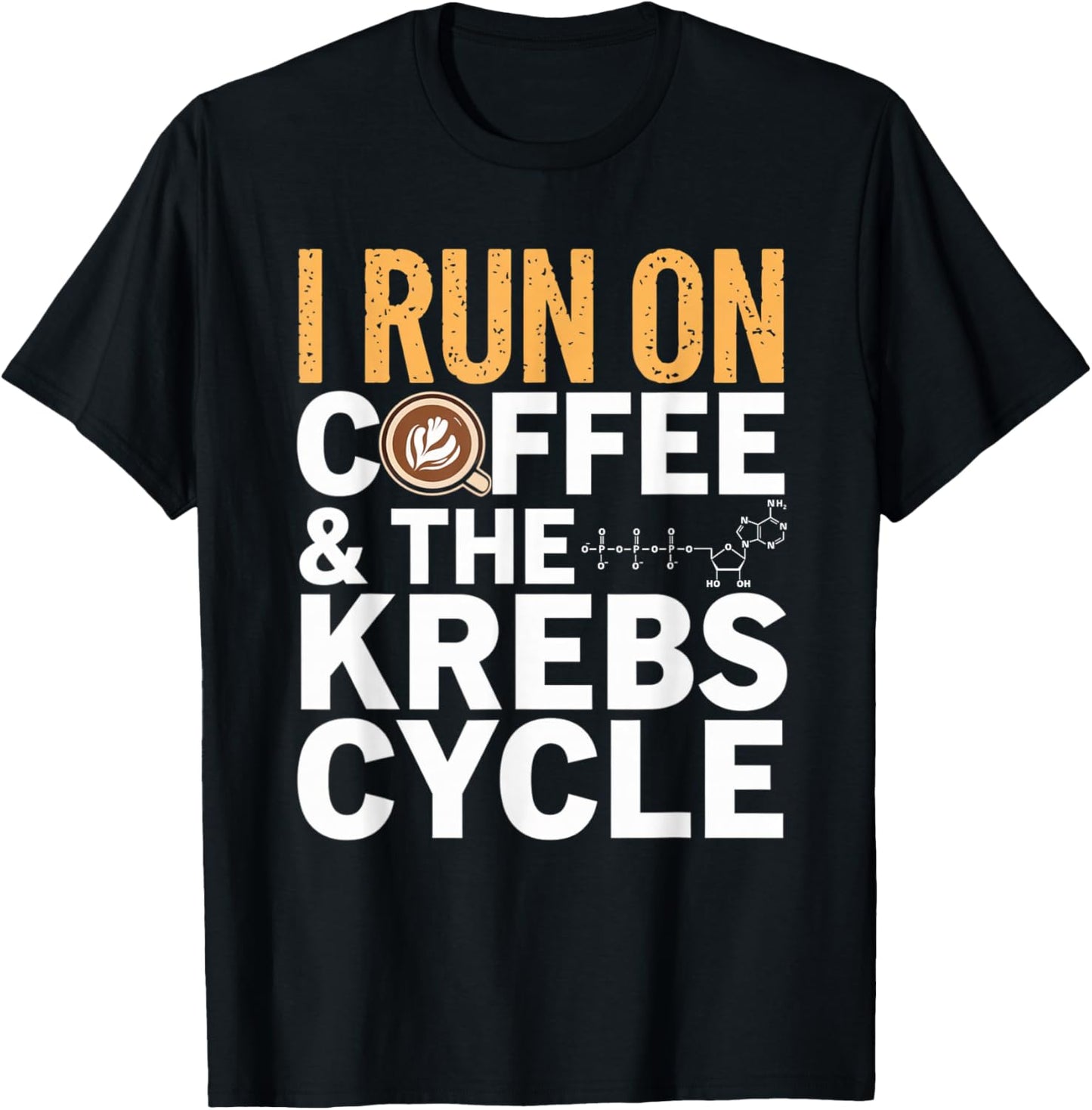 I Run On Coffee & The Krebs Cycle Biology Biochemistry Funny T-Shirt - T-Shirt | Black