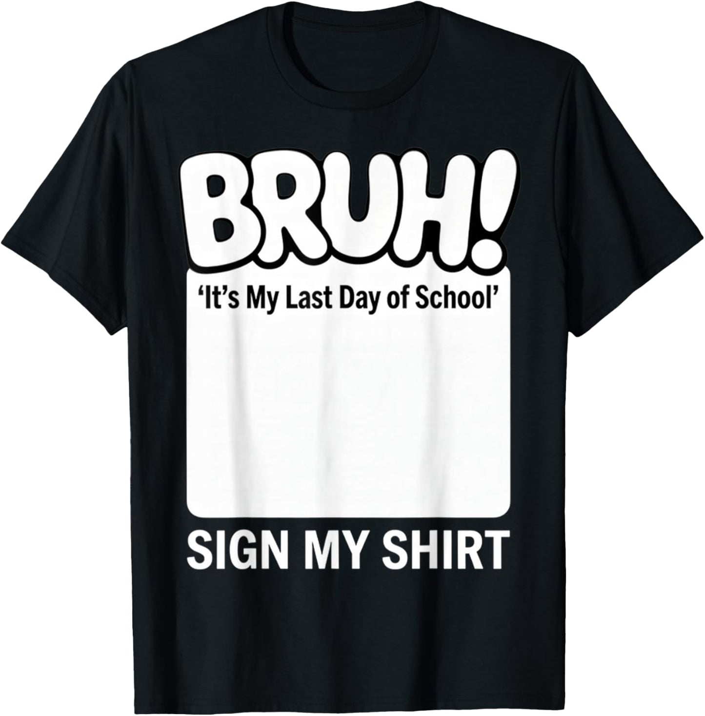 Bruh! It's My Last-Day of School Sign My Shirt Fun Student T-Shirt - T-Shirt | Black