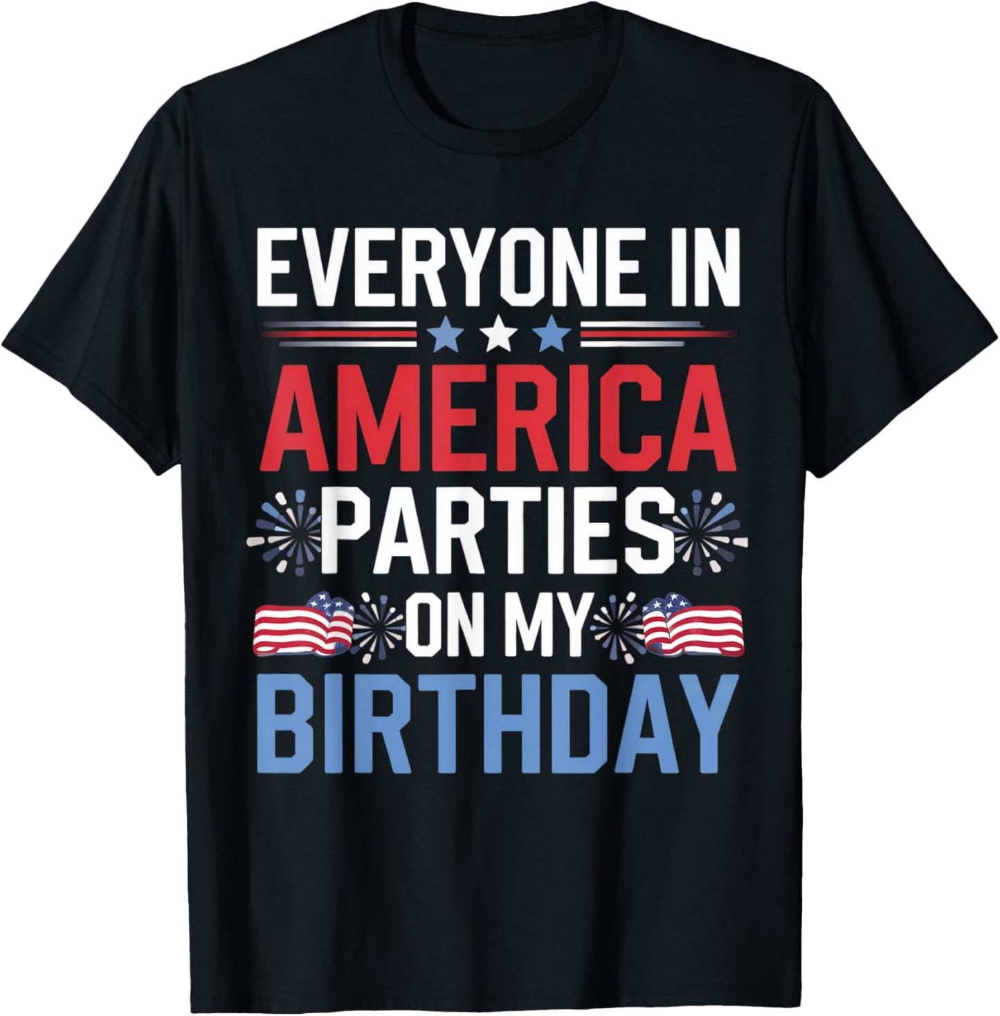 Everyone In America Parties On My Birthday 4th Of July T-Shirt - T-Shirt | Black