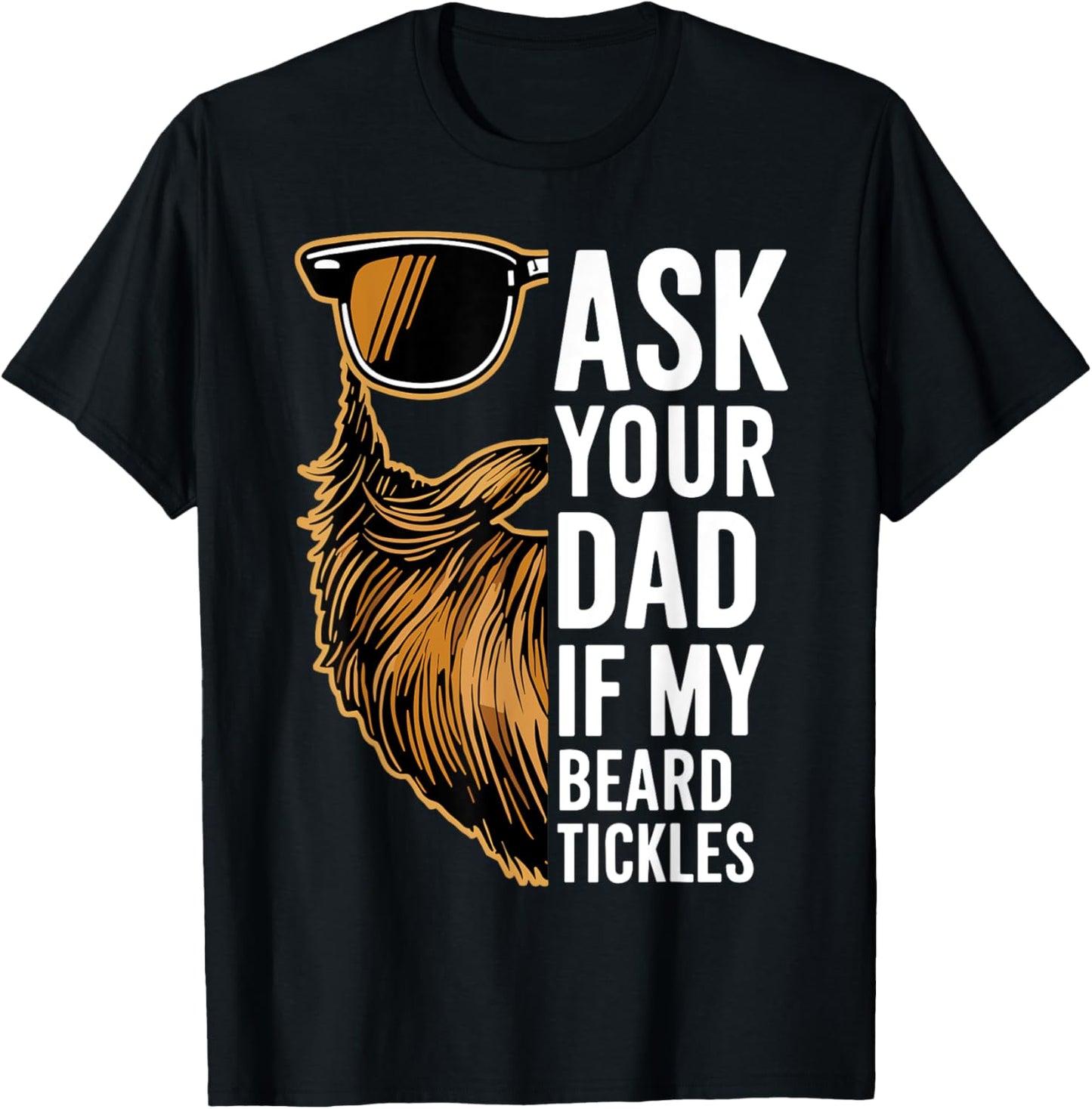 Ask Your Dad If My Beard Tickles Funny Bearded Man Mustache T-Shirt - T-Shirt | Black