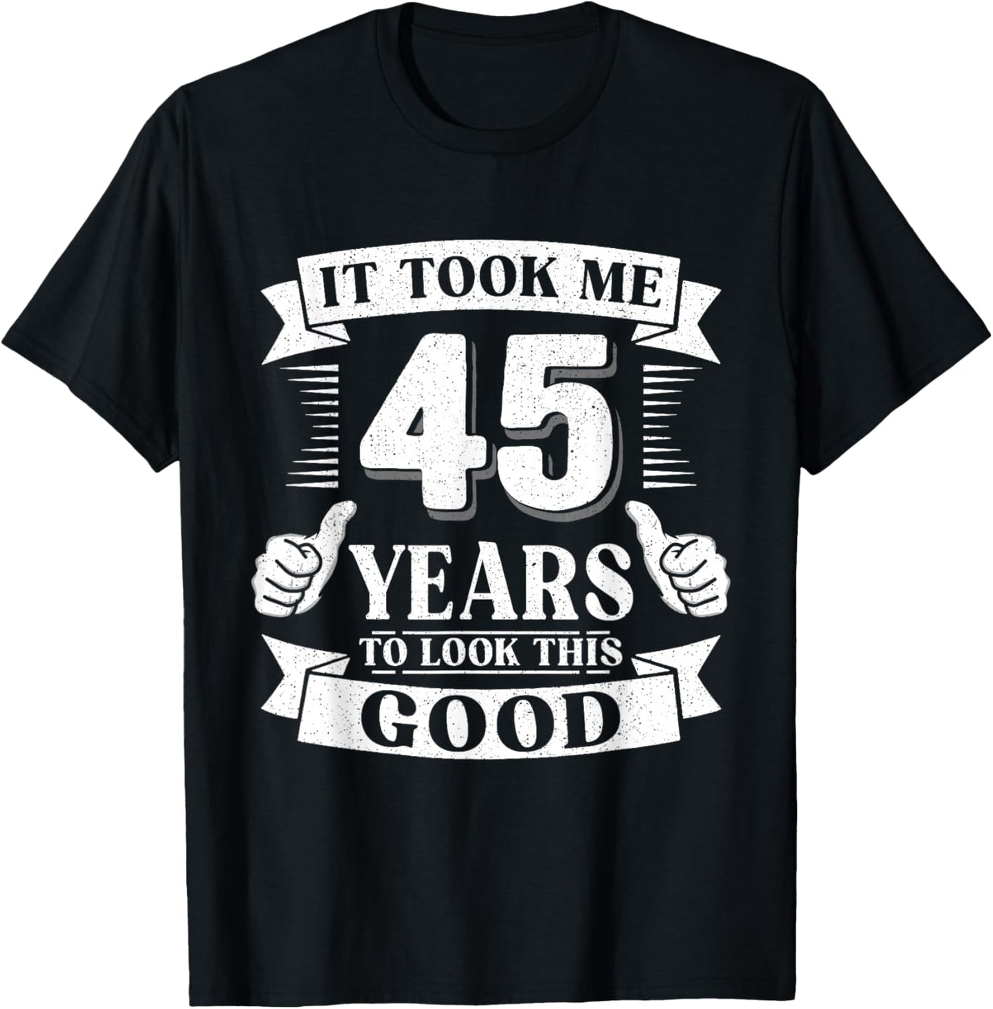 It Took Me 45 Year to Look This Good 45th Birthday Men Women T-Shirt - T-Shirt | Black