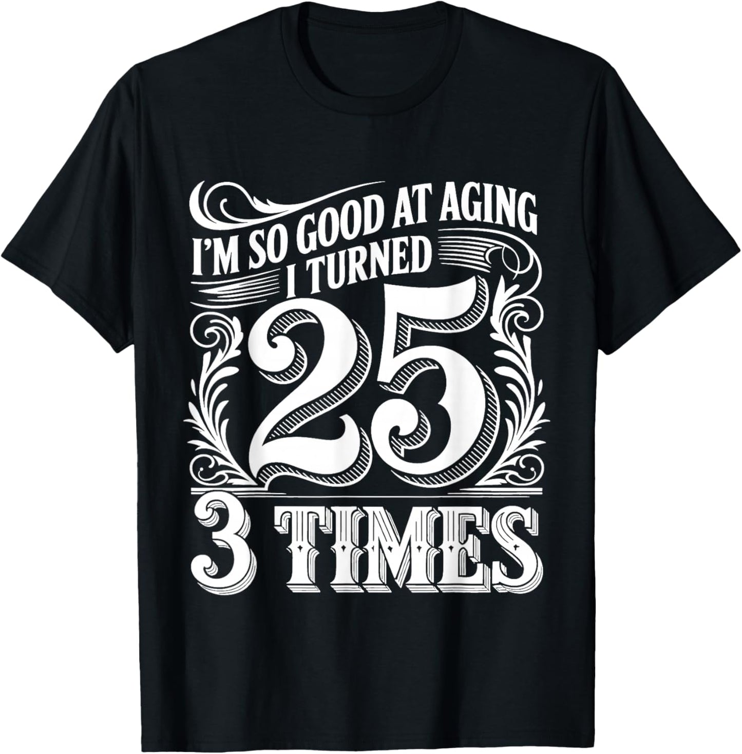 I'm So Good At Aging I Turned 25 3 Times Senior Age T-Shirt - T-Shirt | Black