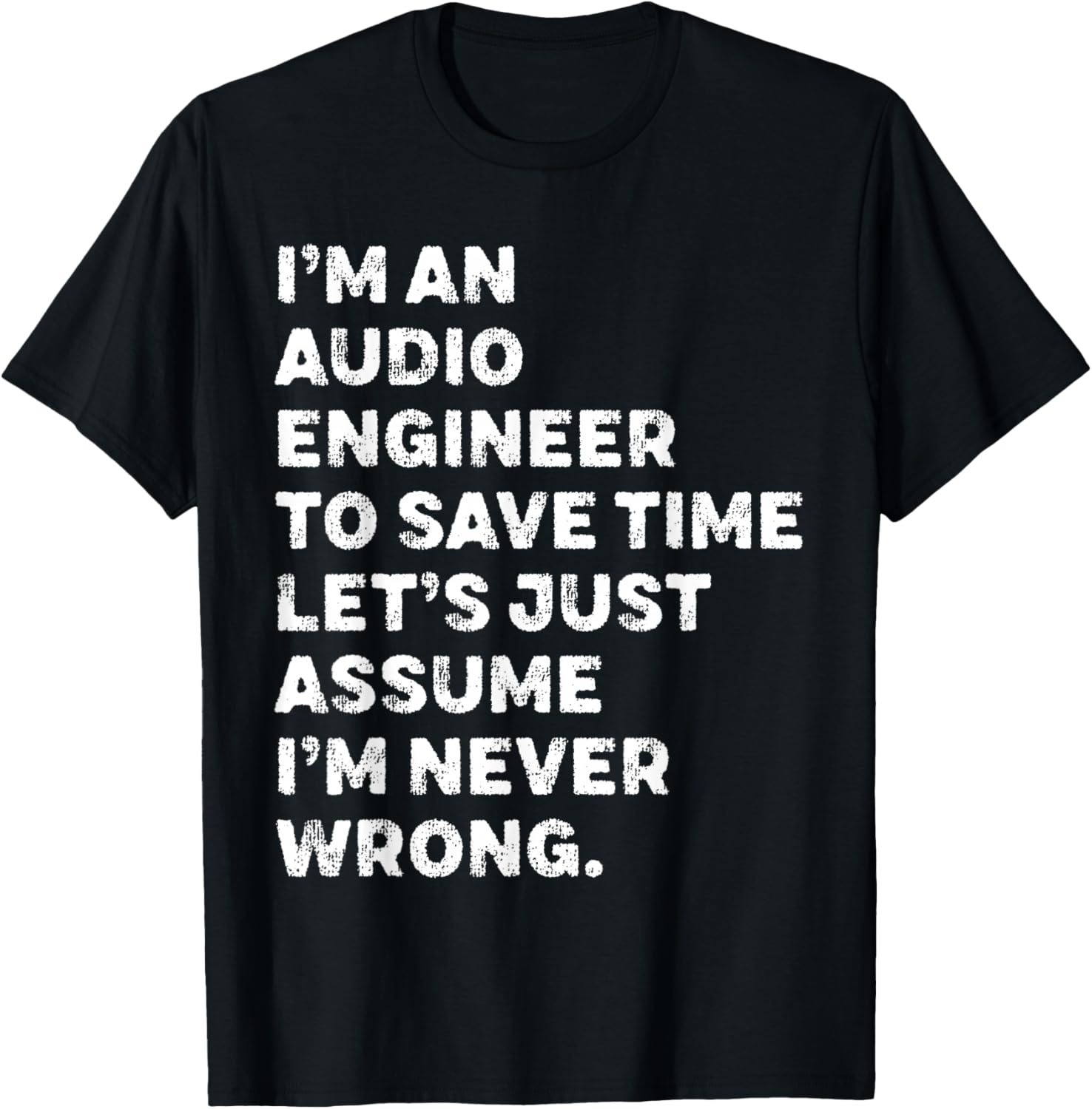 I'm An Audio Engineer Assume I'm Never Wrong T-Shirt - T-Shirt | Black