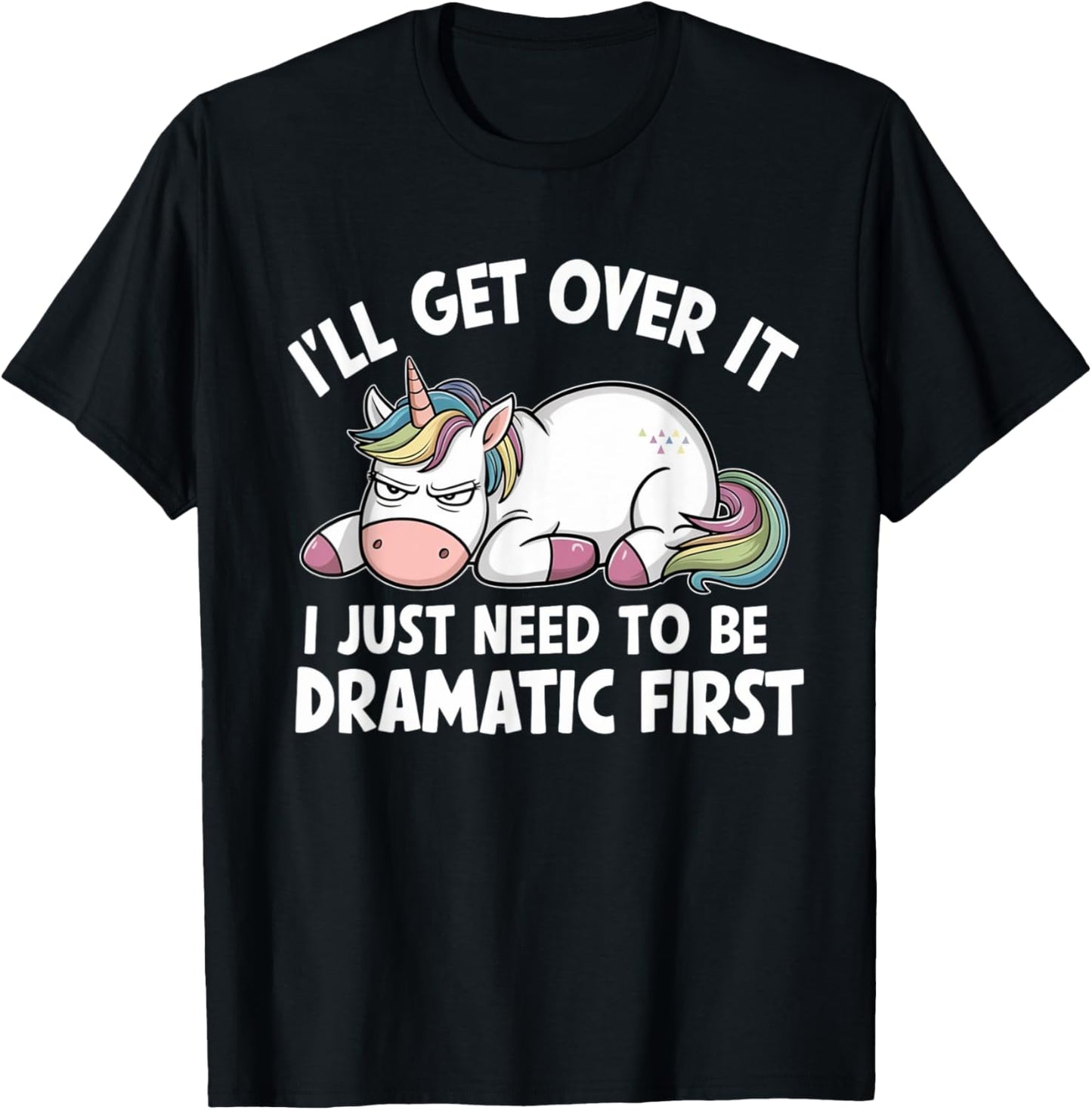Unicorn I'll Get Over It I Just Need To Be Dramatic First T-Shirt - T-Shirt | Black