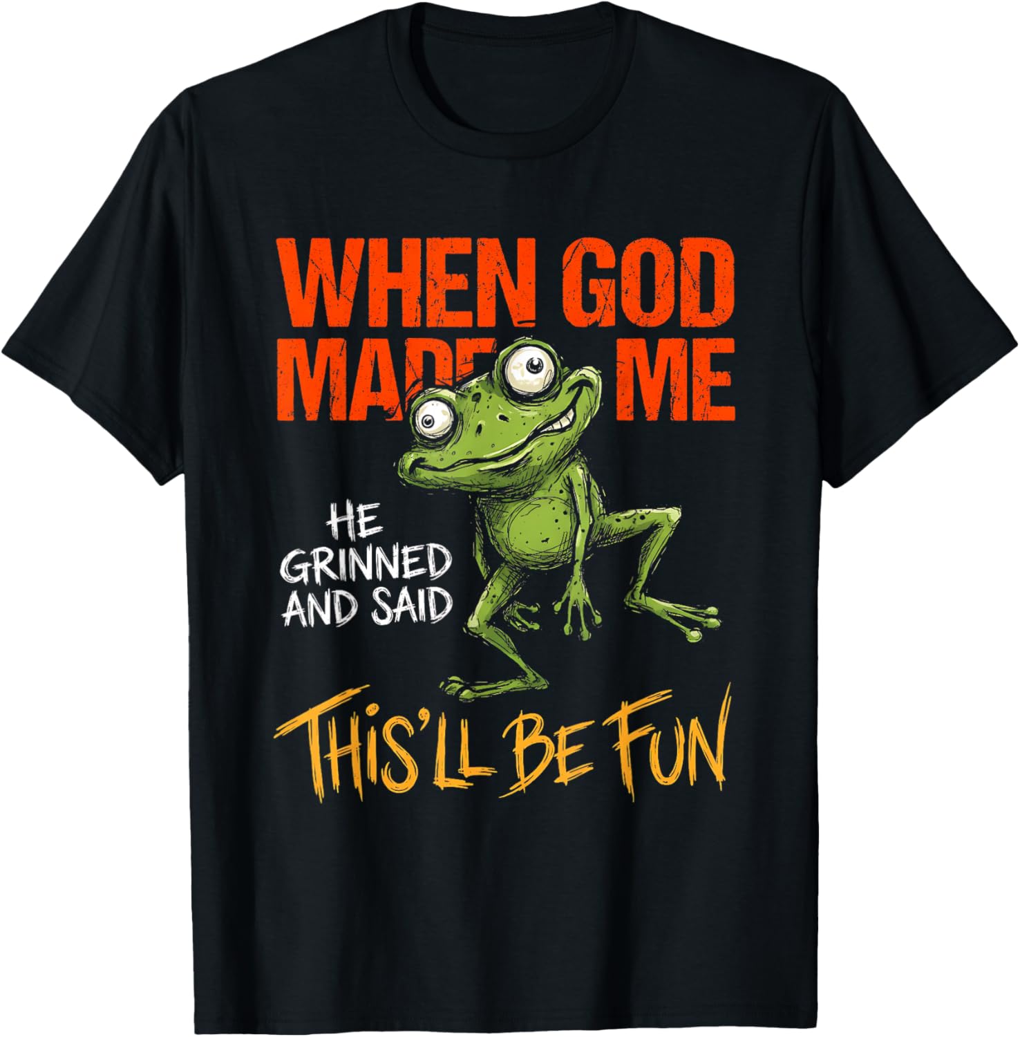 When God Made Me He Grinned Funny Frog Sarcastic Meme T-Shirt - T-Shirt | Black