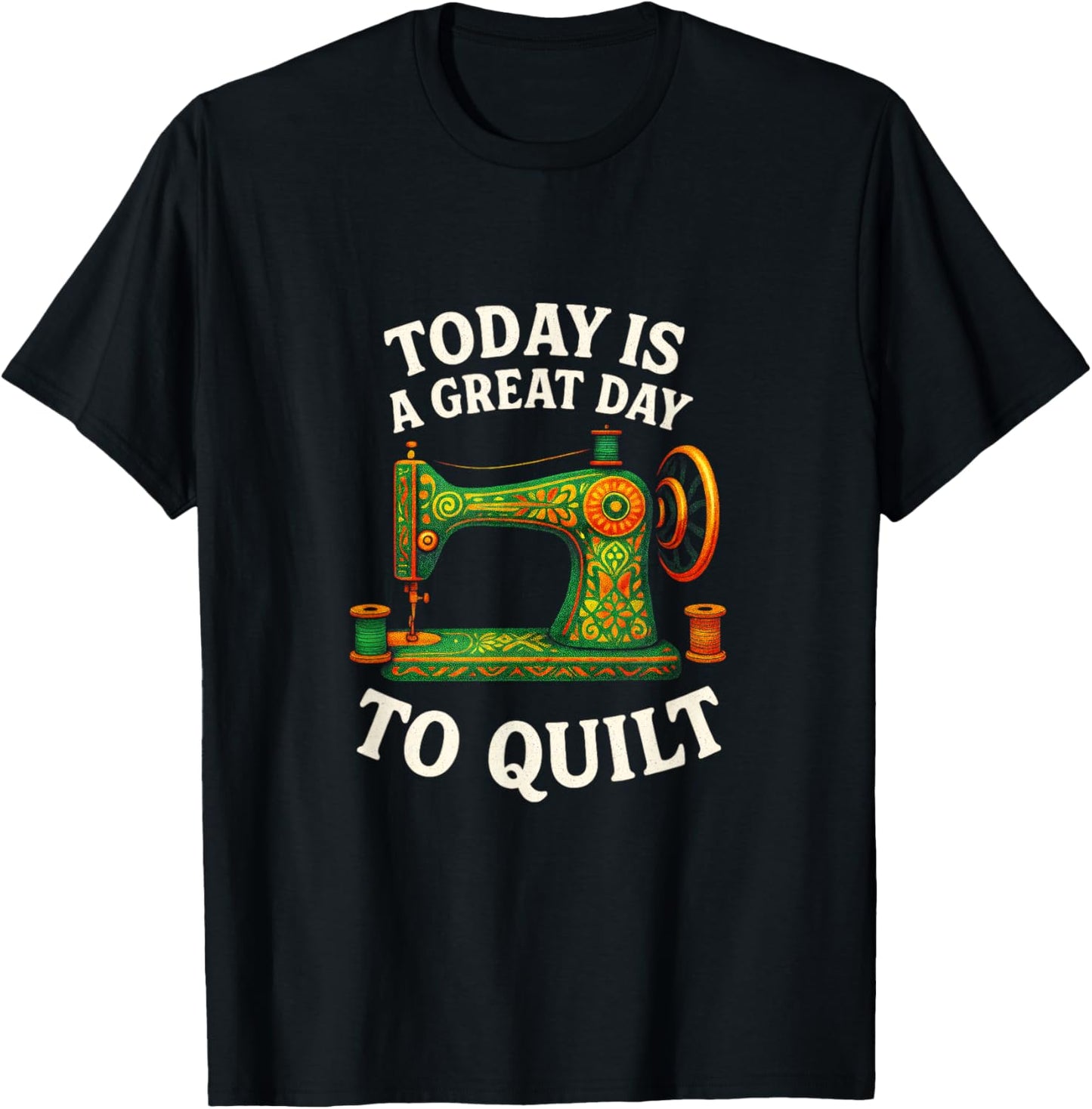Today is A Great Day to Quilt - Funny Quilting Sewing T-Shirt - T-Shirt | Black