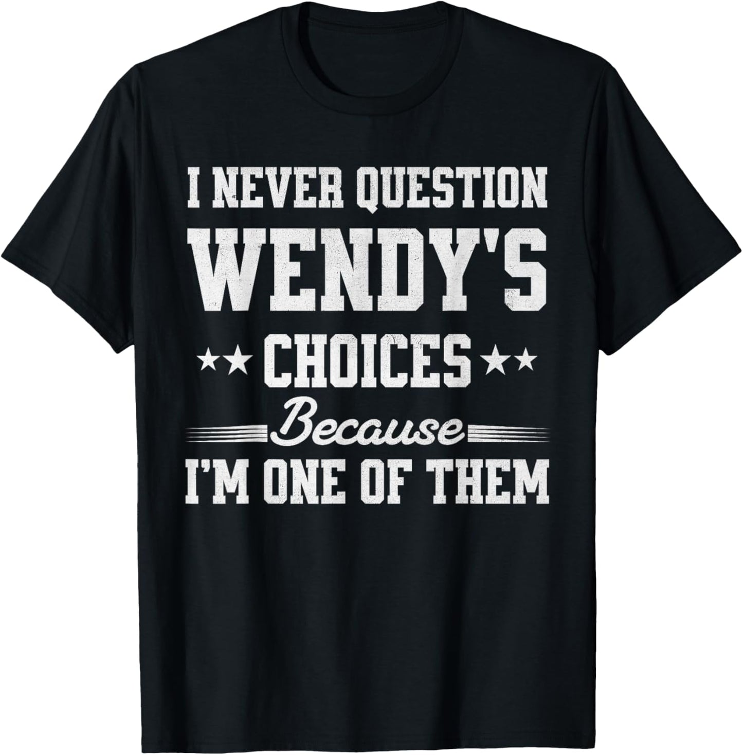 I Never Question Wendy's Choices Because I’m One of Them T-Shirt - T-Shirt | Black