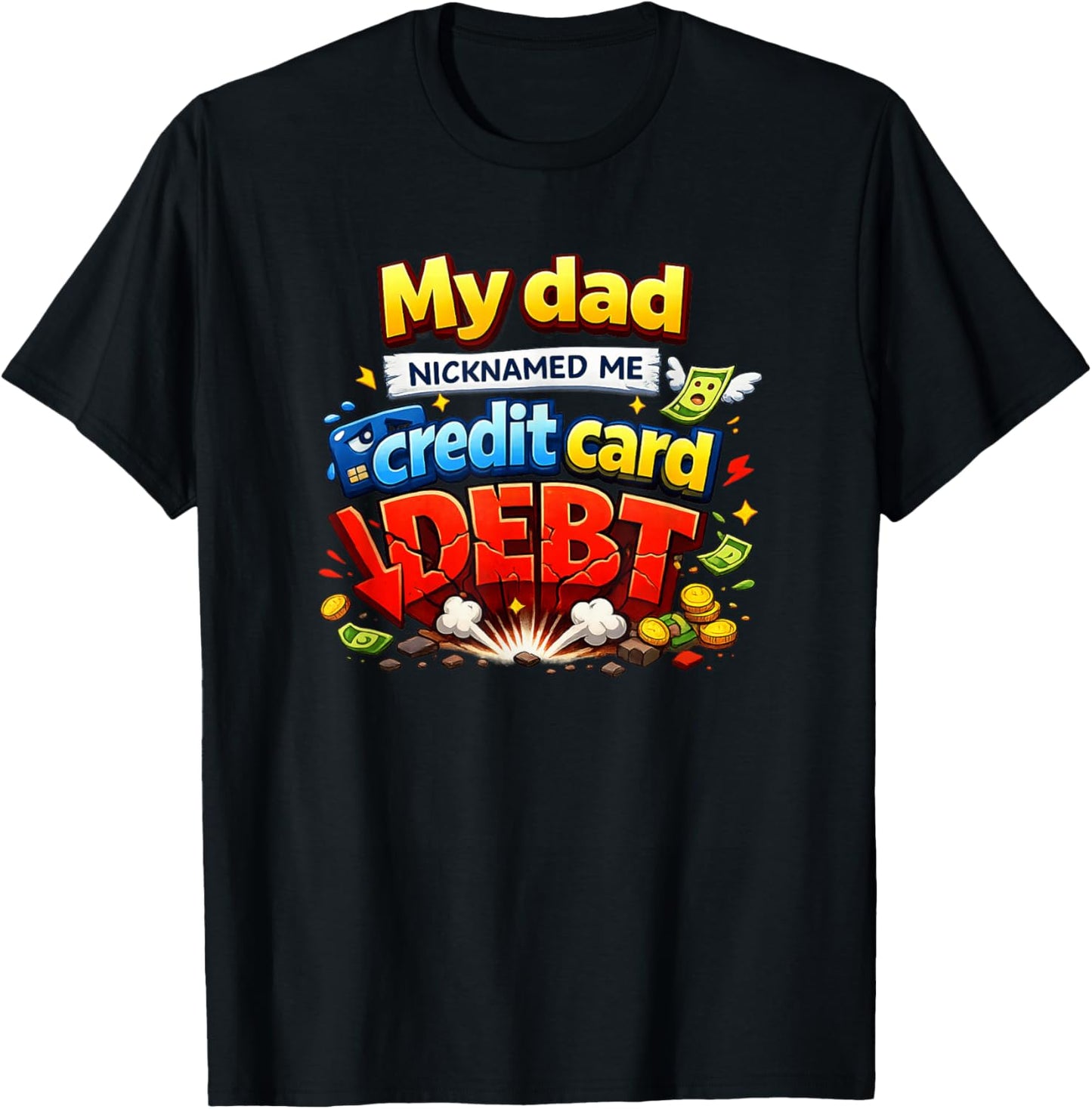 My Dad Nicknamed Me Credit Card Debt Funny T-Shirt - T-Shirt | Black