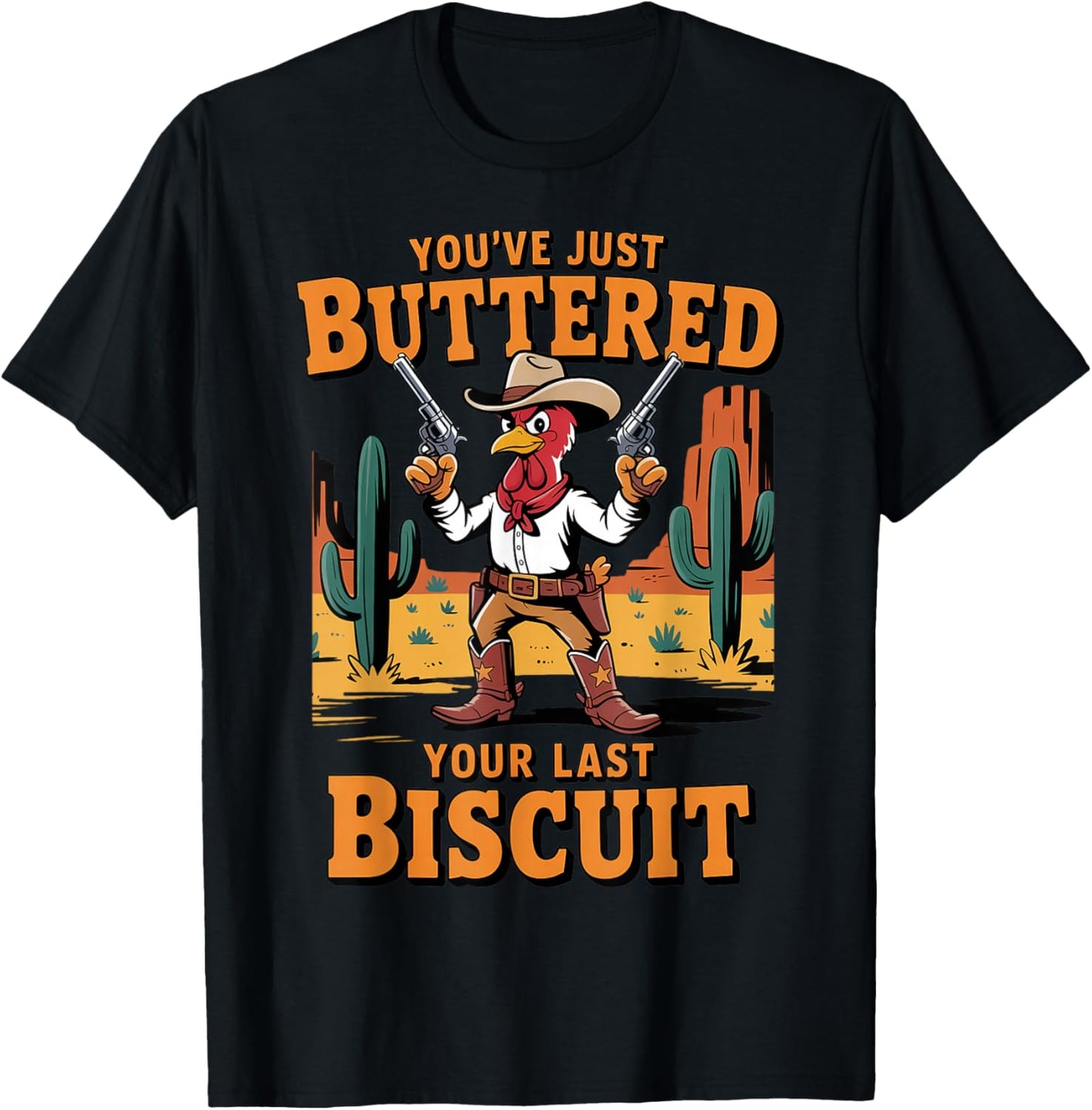 Funny Cowboy Chicken You've Just Buttered Your Last Biscuit T-Shirt - T-Shirt | Black