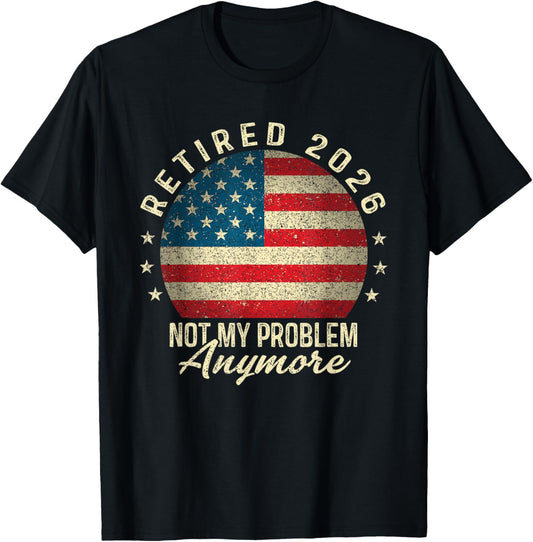 Retired 2026 not My Problem Anymore US Flag Retirement T-Shirt - T-Shirt | Black