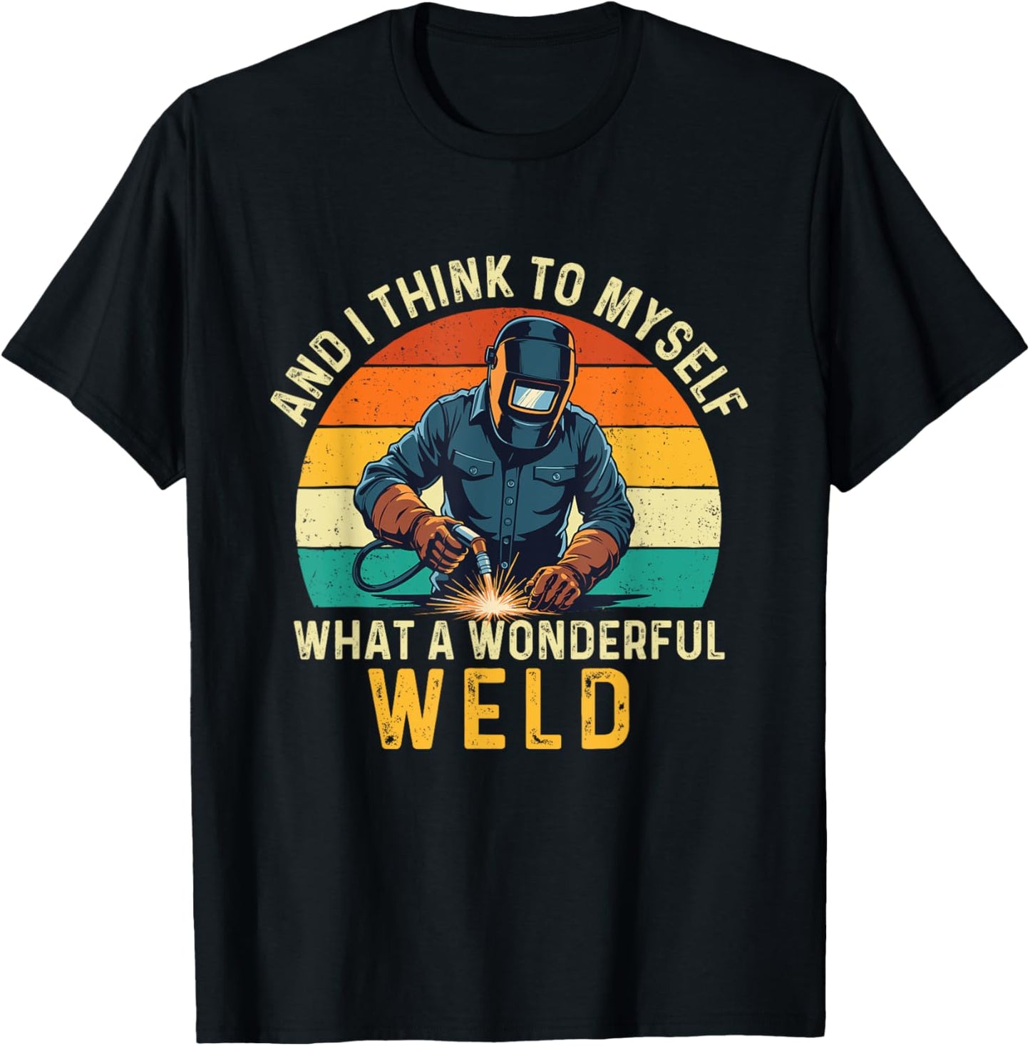 And I Think To Myself What A Wonderful Weld - Welder T-Shirt - T-Shirt | Black