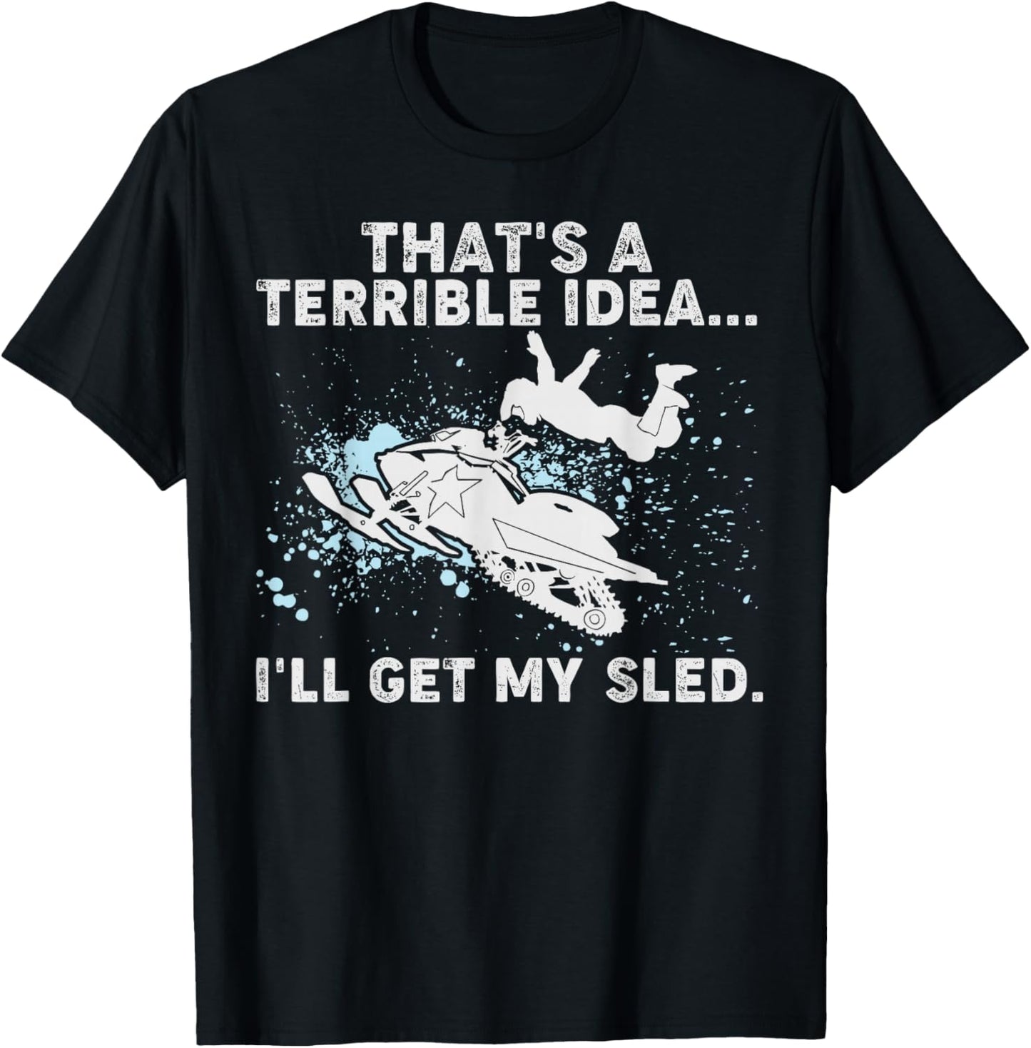 Terrible Idea I’ll Get My Sled Funny Snowmobiling Humor T-Shirt - T-Shirt | Black
