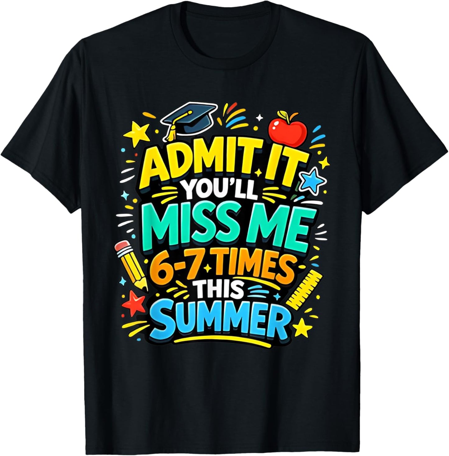 Admit It You'll Miss Me 6 7 Times Summer Last Day of School T-Shirt - T-Shirt | Black