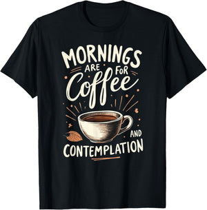 Mornings Are For Coffee And Contemplation T-Shirt - T-Shirt | Black