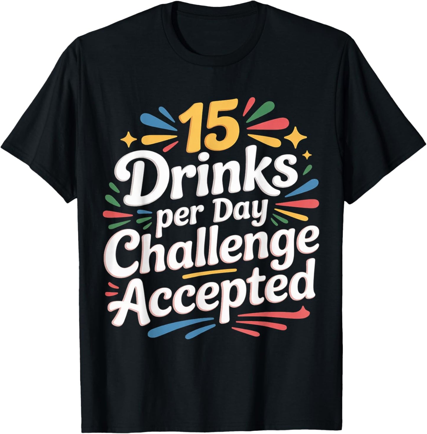 15 Drinks Per Day Challenge Accepted Party Level Expert T-Shirt - T-Shirt | Black
