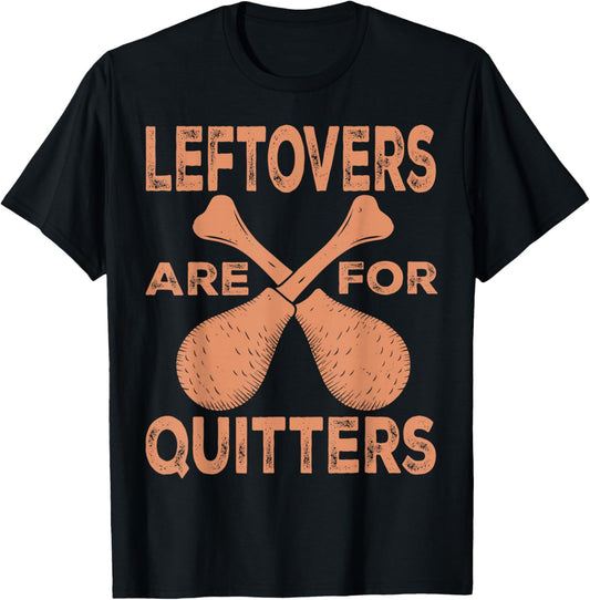 Leftovers Are For Quitters Thanksgiving Funny Turkey Leg Day T-Shirt - T-Shirt | Black