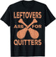 Leftovers Are For Quitters Thanksgiving Funny Turkey Leg Day T-Shirt - T-Shirt | Black