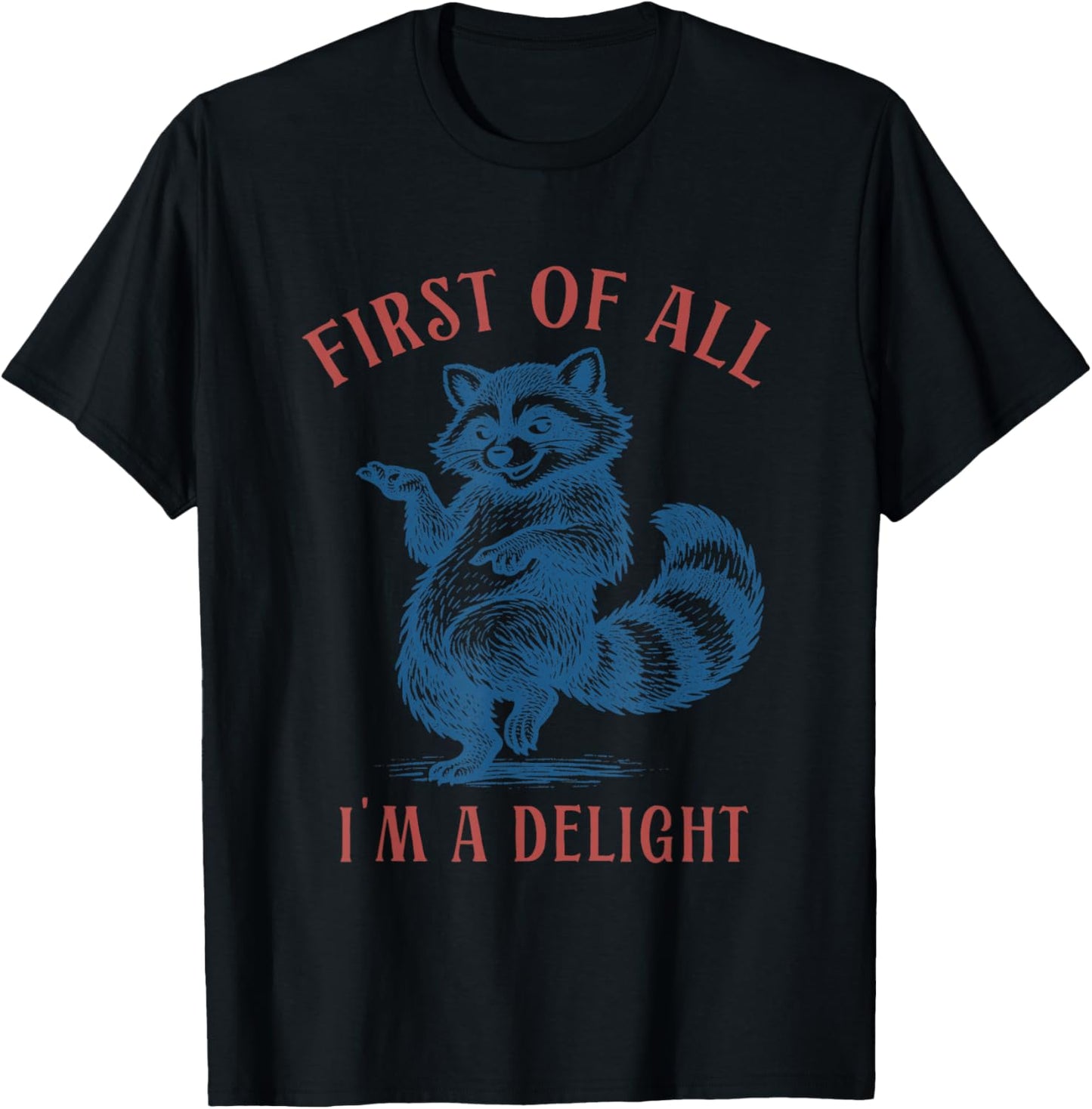 First of All I'm a Delight Funny Raccoon Sarcastic Sayings T-Shirt - T-Shirt | Black