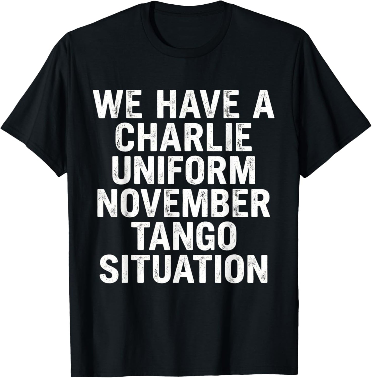 We Have A Charlie Uniform November Tango Situation Funny T-Shirt - T-Shirt | Black