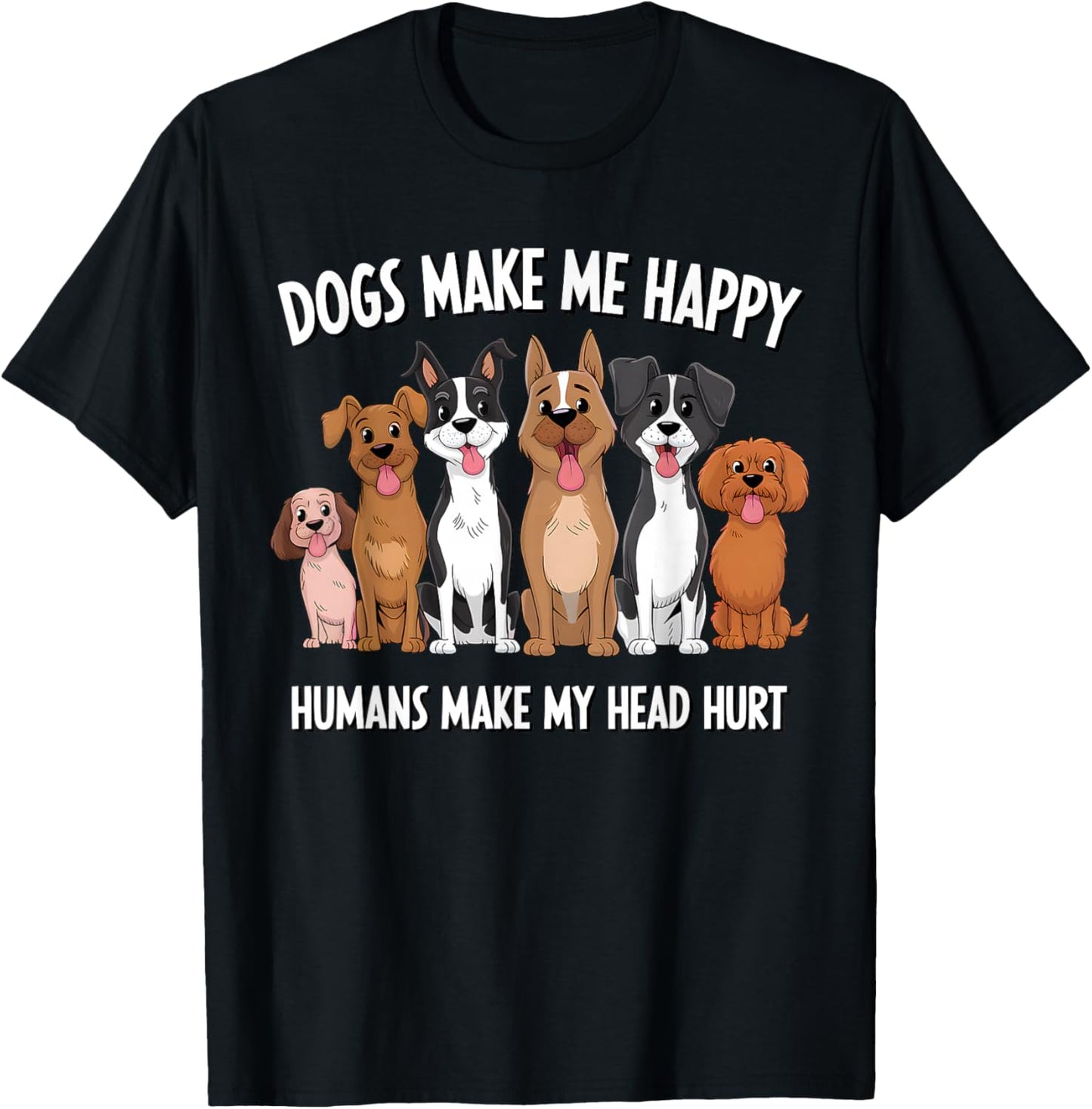 Funny Dogs Make Me Happy Humans Make My Head Hurt Dog Lover T-Shirt - T-Shirt | Black