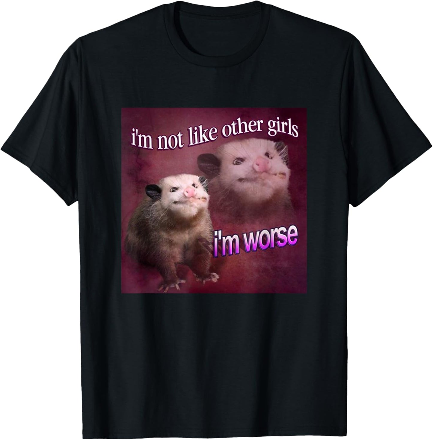 I'm not Like Other Girls, I'm Worse Possum Meme Queen T-Shirt - T-Shirt | Black