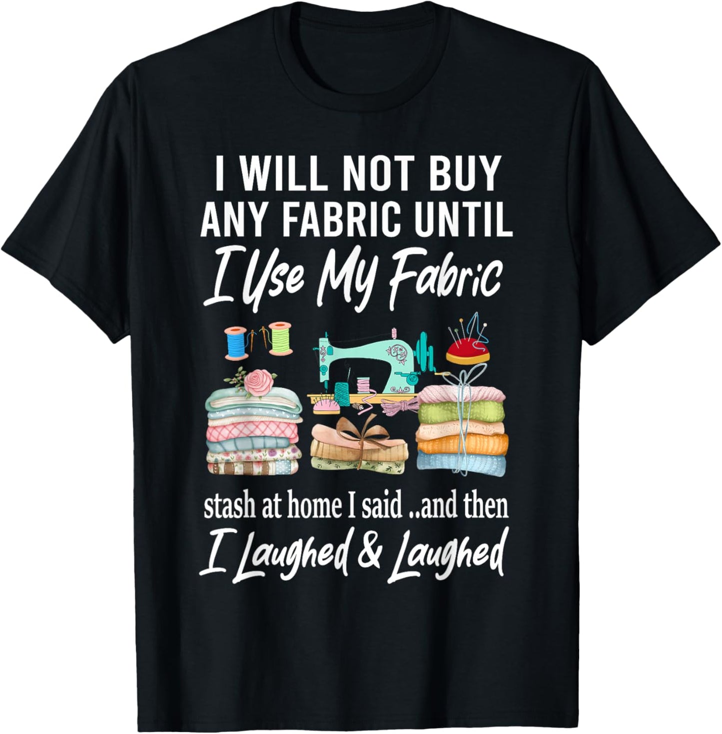 I Will Not Buy Any Fabric Quilting Sewing Fun Sewer Quilter T-Shirt - T-Shirt | Black