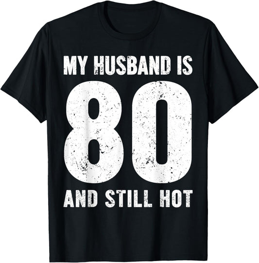 My Husband is 80 and Still Hot 80th Birthday Wife Funny Idea T-Shirt - T-Shirt | Black