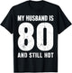 My Husband is 80 and Still Hot 80th Birthday Wife Funny Idea T-Shirt - T-Shirt | Black