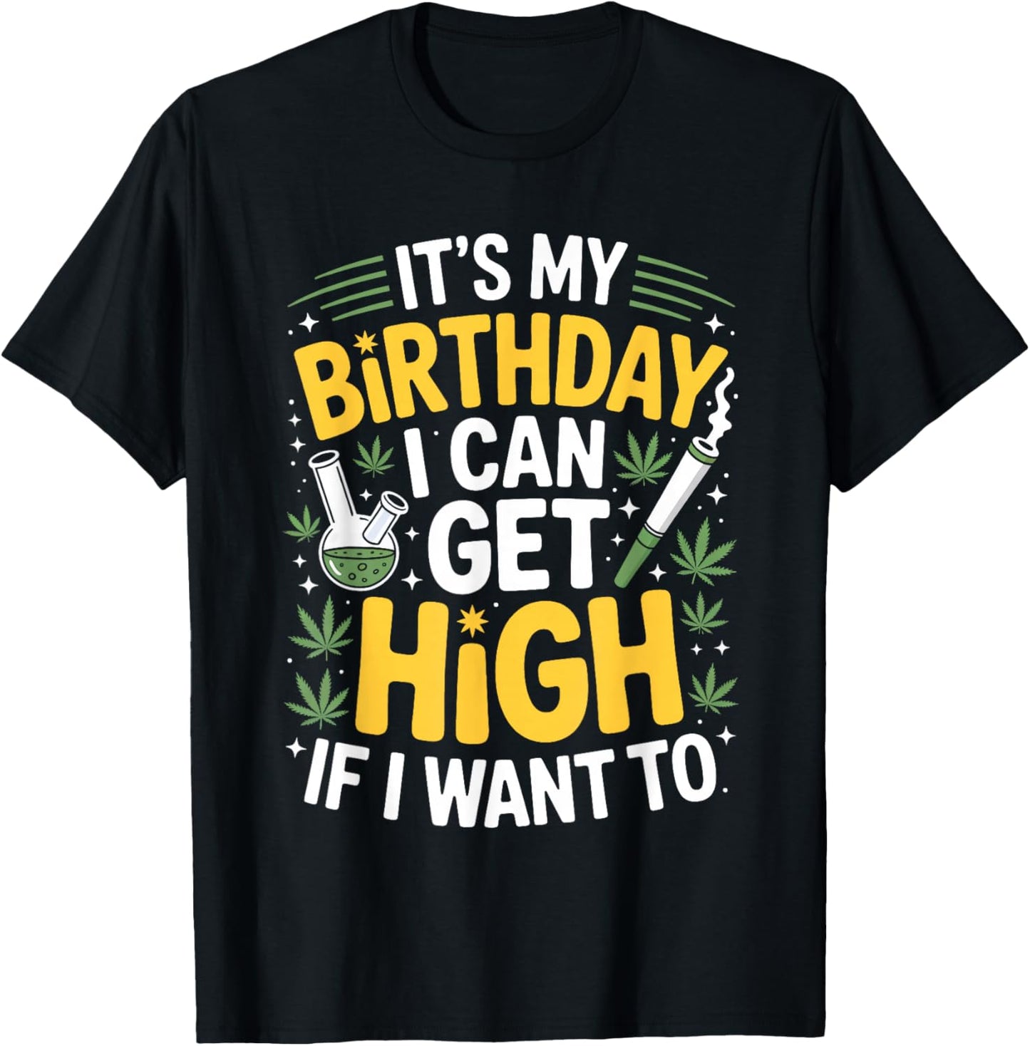 It’s My Birthday I Can Get High If I Want to Funny Weed 420 T-Shirt - T-Shirt | Black