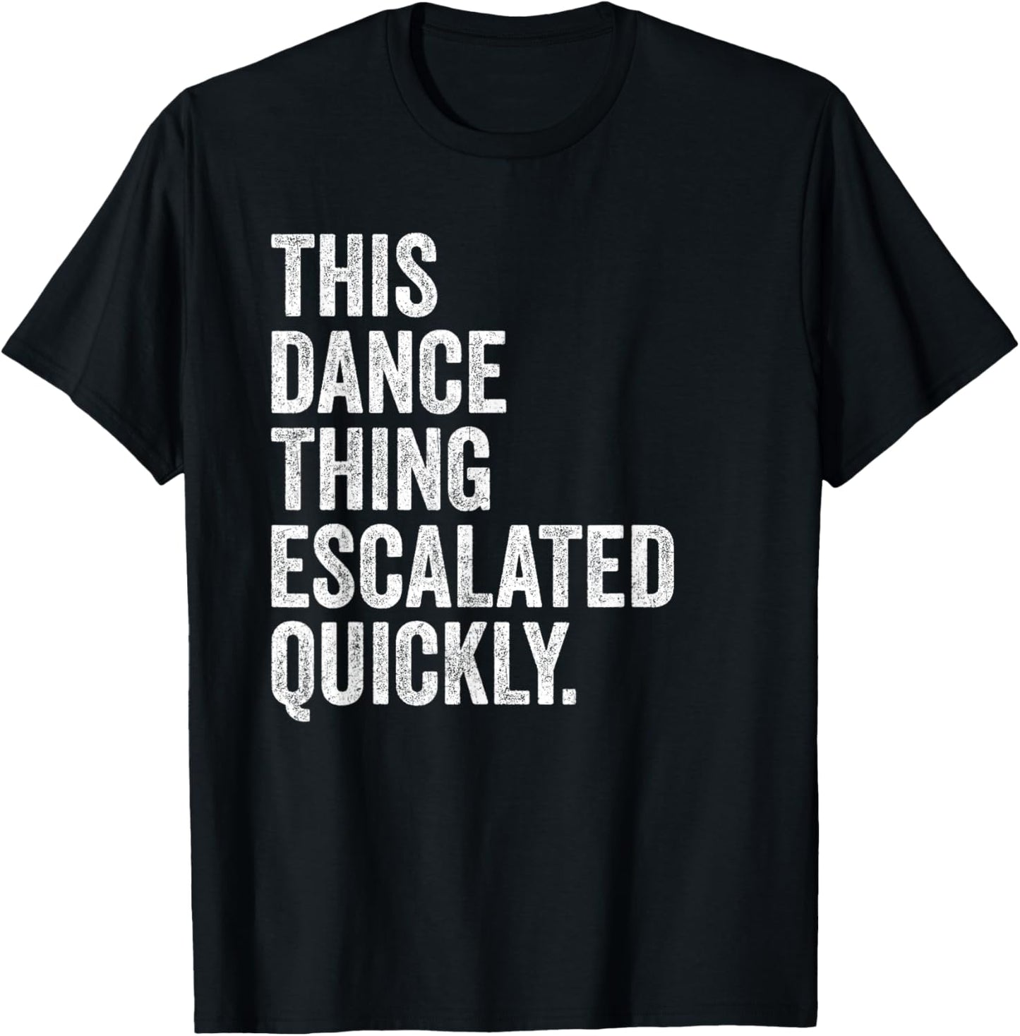 Funny This Dance Thing Escalated Quickly T-Shirt - T-Shirt | Black