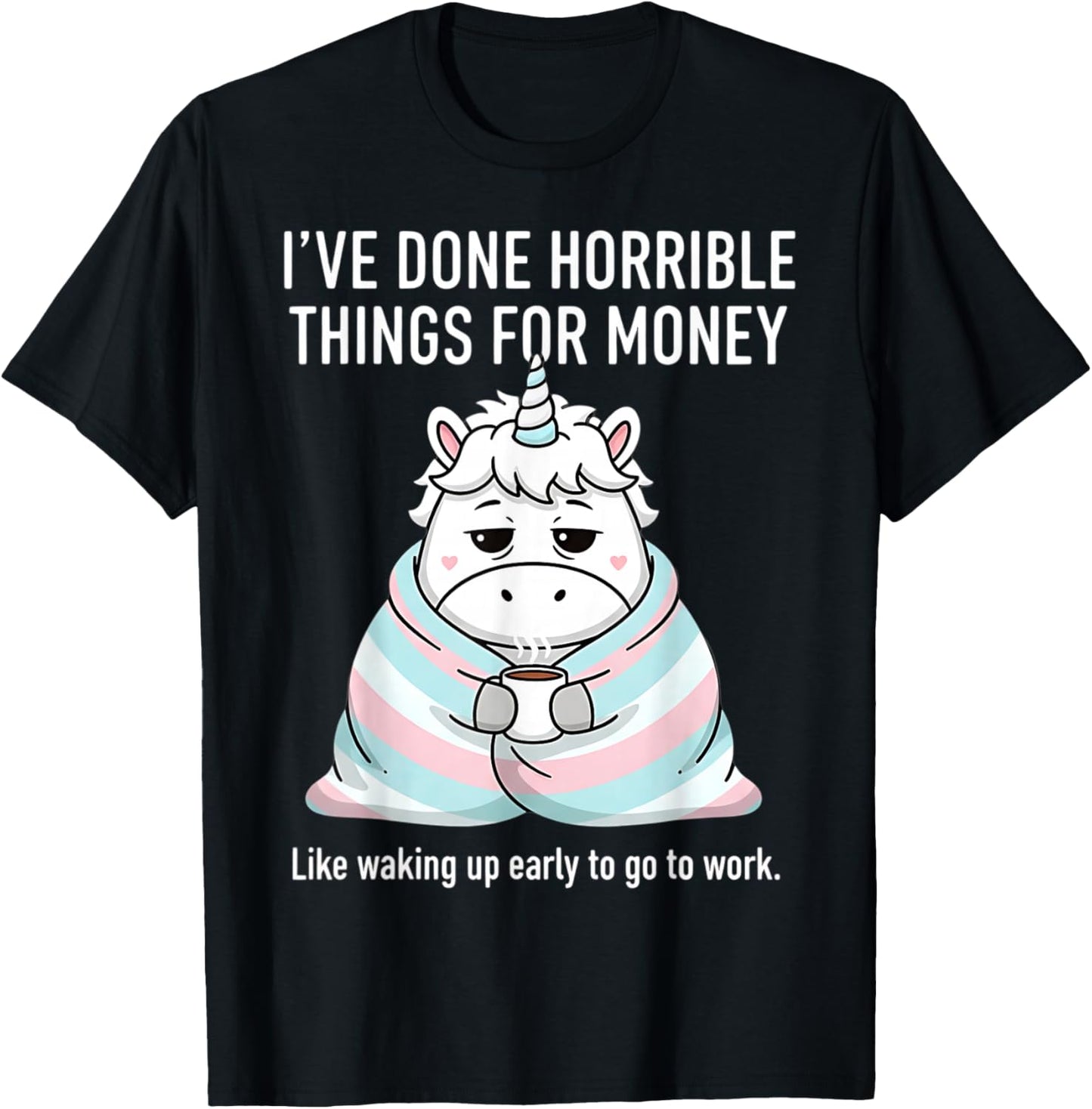 Horrible Things for Money Go to Work Ironic Funny Graphic T-Shirt - T-Shirt | Black