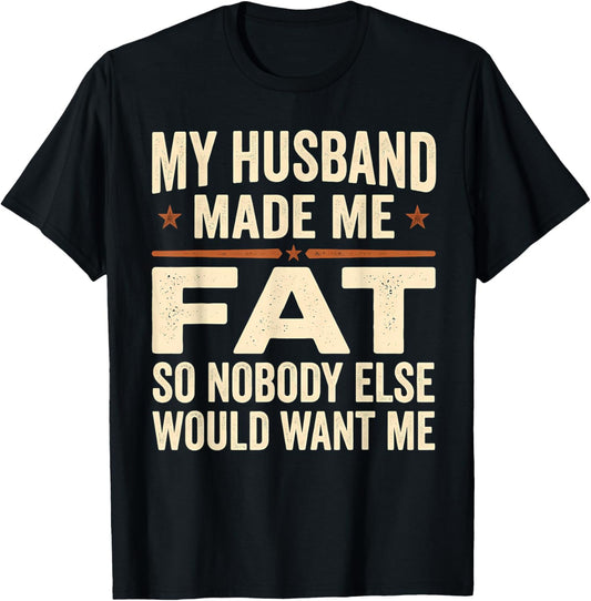 My Husband Made Me Fat Funny Sarcastic Wife Saying T-Shirt - T-Shirt | Black